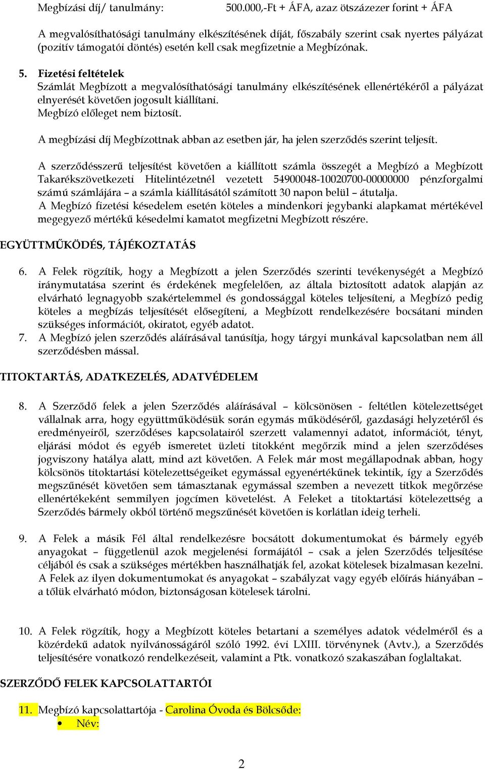 Megbízónak. 5. Fizetési feltételek Számlát Megbízott a megvalósíthatósági tanulmány elkészítésének ellenértékérıl a pályázat elnyerését követıen jogosult kiállítani. Megbízó elıleget nem biztosít.