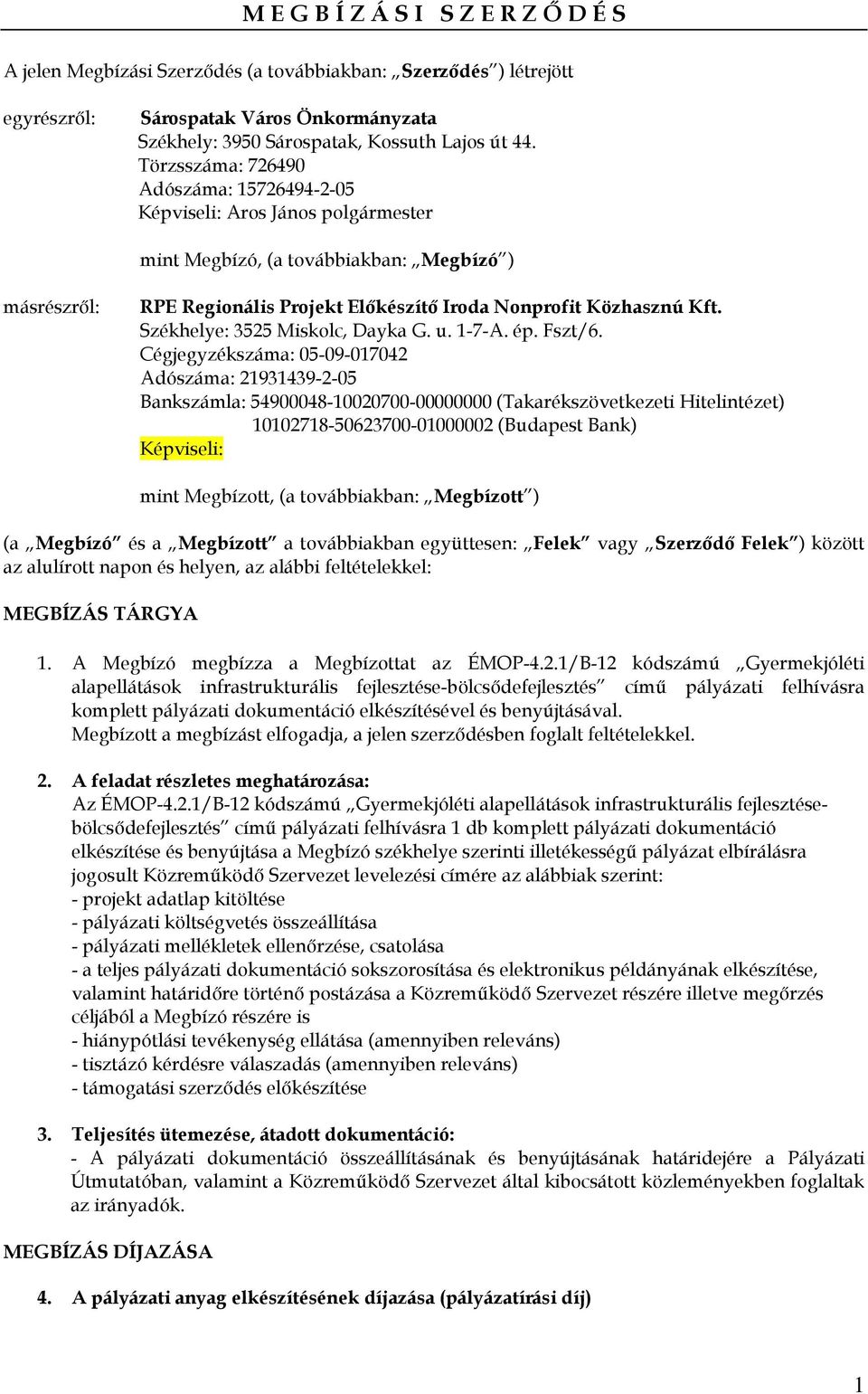 Székhelye: 3525 Miskolc, Dayka G. u. 1-7-A. ép. Fszt/6.