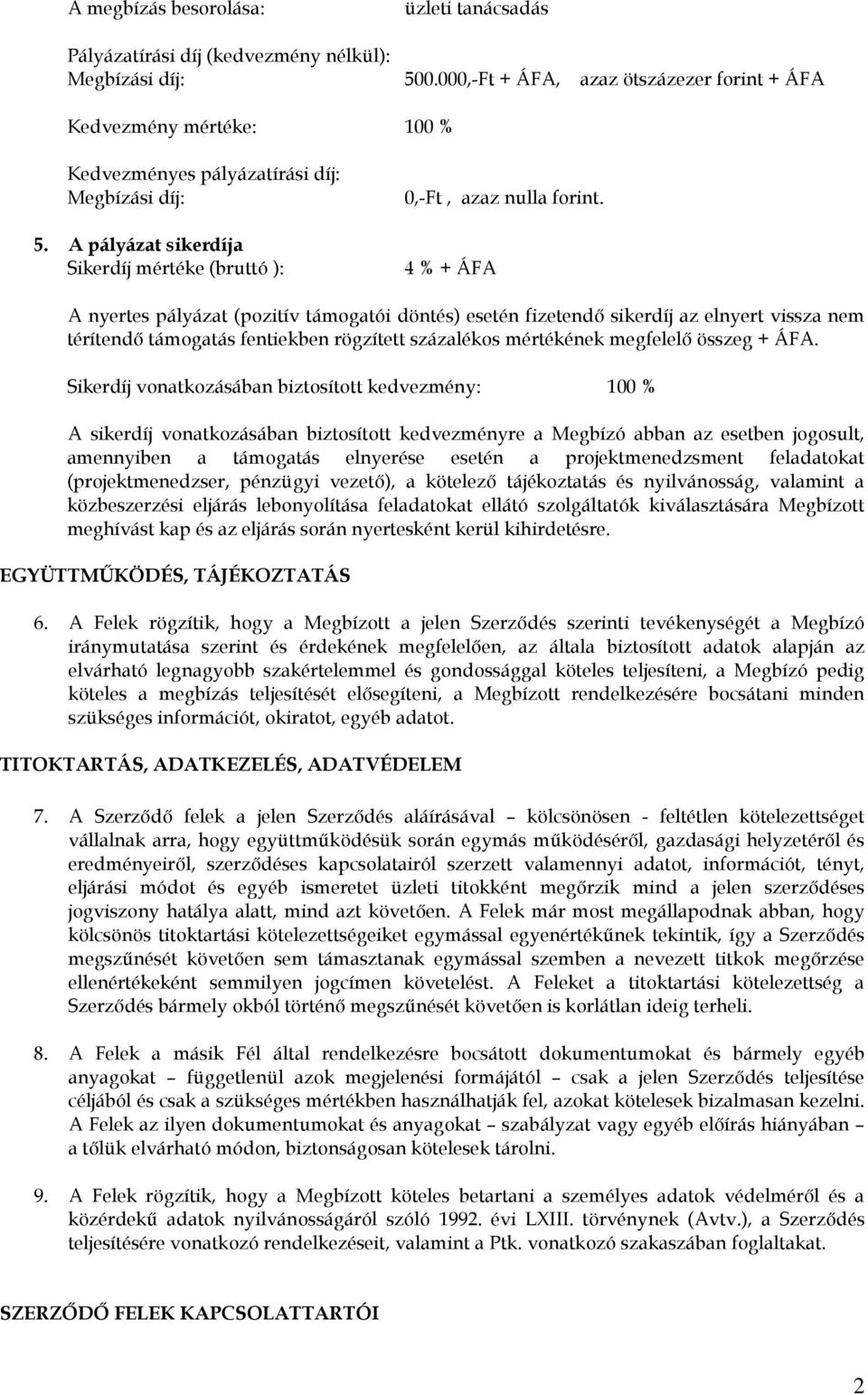 4 % + ÁFA A nyertes pályázat (pozitív támogatói döntés) esetén fizetendı sikerdíj az elnyert vissza nem térítendı támogatás fentiekben rögzített százalékos mértékének megfelelı összeg + ÁFA.