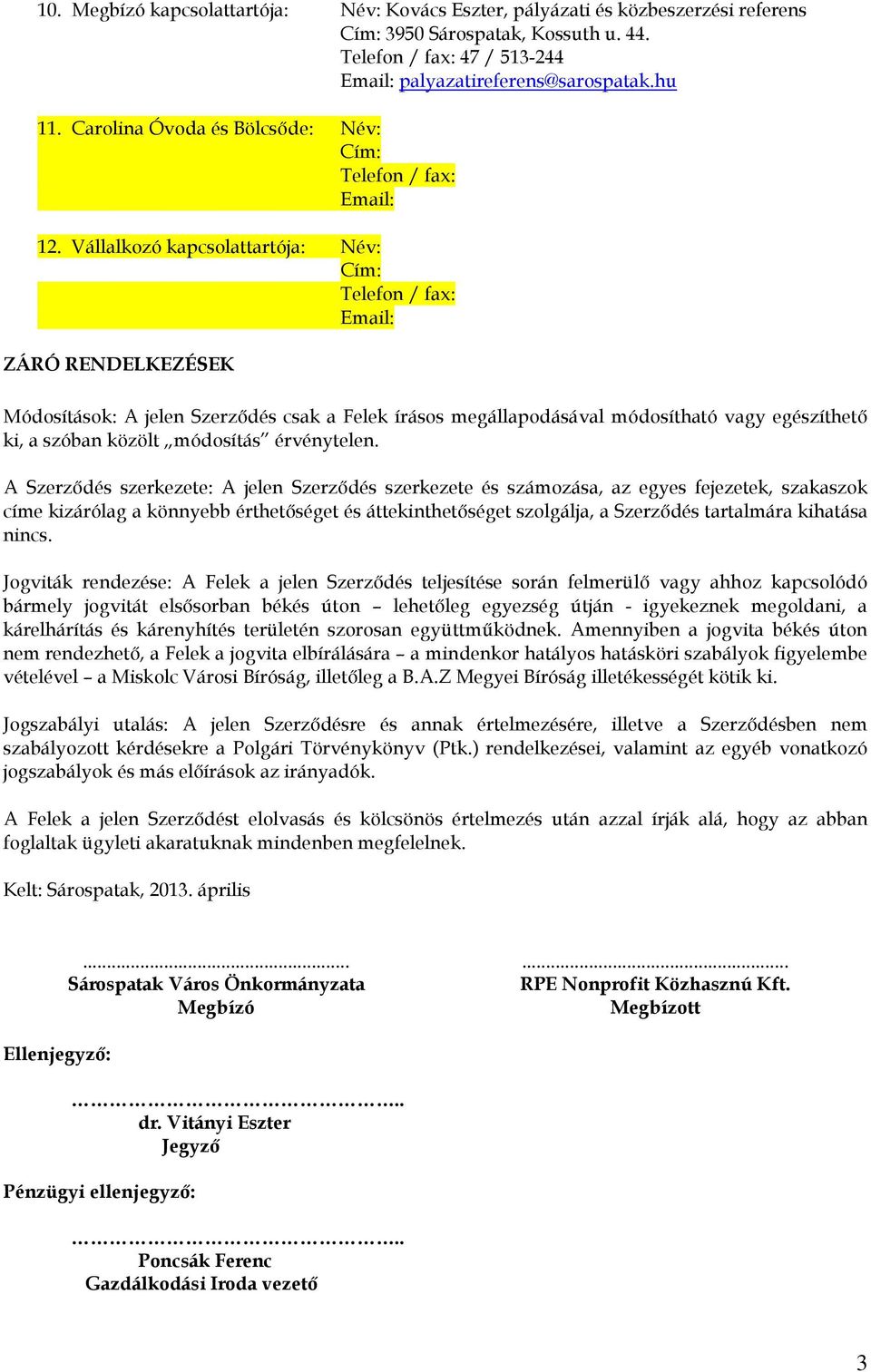 Vállalkozó kapcsolattartója: Név: Cím: Telefon / fax: Email: ZÁRÓ RENDELKEZÉSEK Módosítások: A jelen Szerzıdés csak a Felek írásos megállapodásával módosítható vagy egészíthetı ki, a szóban közölt