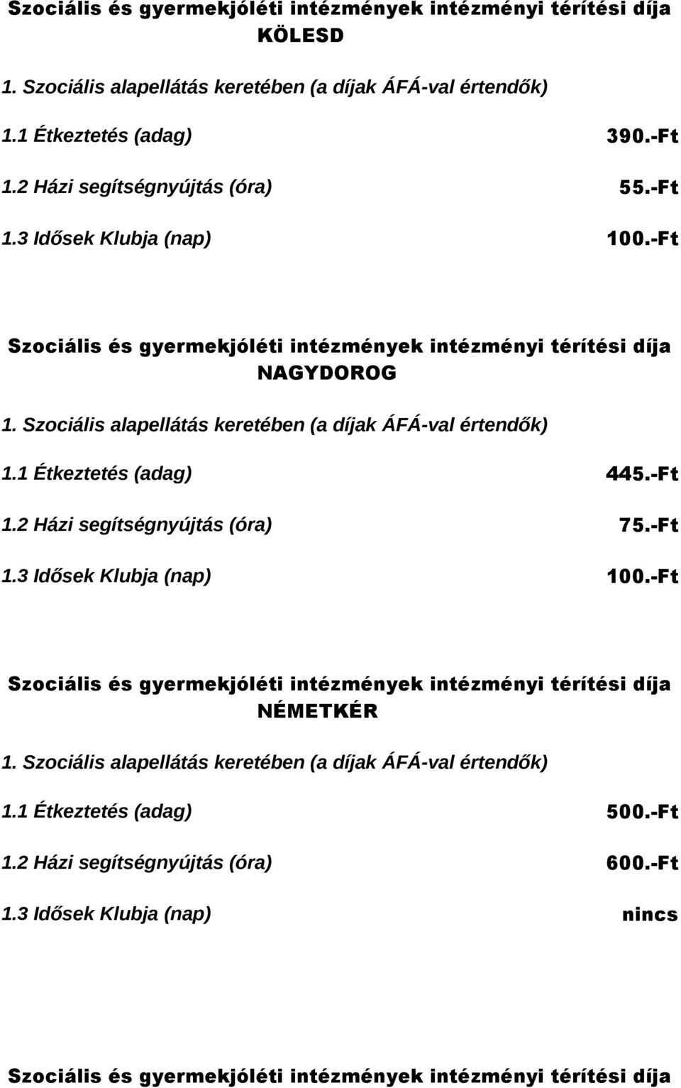 -Ft 1.3 Idősek Klubja (nap) 100.-Ft Szociális és gyermekjóléti intézmények intézményi térítési díja NÉMETKÉR 1.1 Étkeztetés (adag) 500.-Ft 1.2 Házi segítségnyújtás (óra) 600.