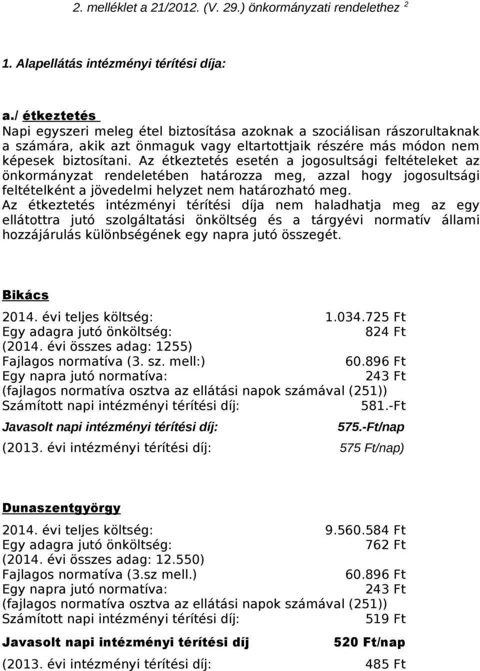 Az étkeztetés esetén a jogosultsági feltételeket az önkormányzat rendeletében határozza meg, azzal hogy jogosultsági feltételként a jövedelmi helyzet nem határozható meg.