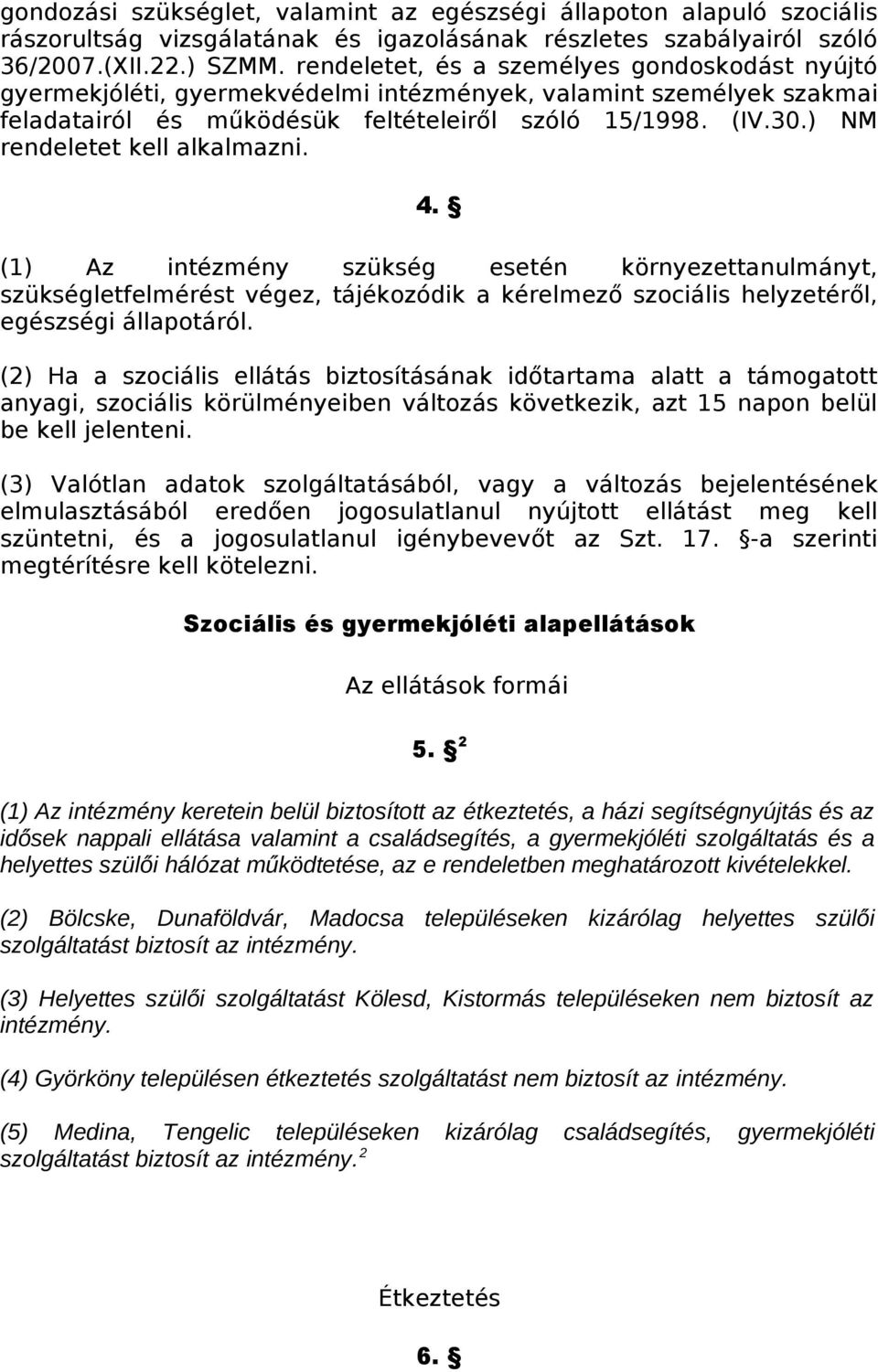 ) NM rendeletet kell alkalmazni. 4. (1) Az intézmény szükség esetén környezettanulmányt, szükségletfelmérést végez, tájékozódik a kérelmező szociális helyzetéről, egészségi állapotáról.