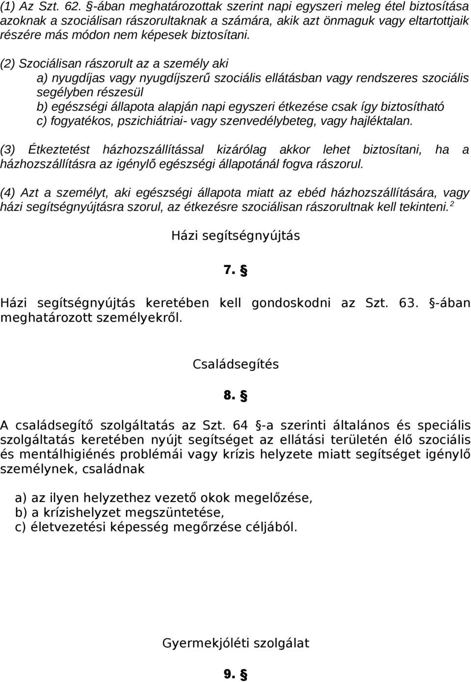 (2) Szociálisan rászorult az a személy aki a) nyugdíjas vagy nyugdíjszerű szociális ellátásban vagy rendszeres szociális segélyben részesül b) egészségi állapota alapján napi egyszeri étkezése csak