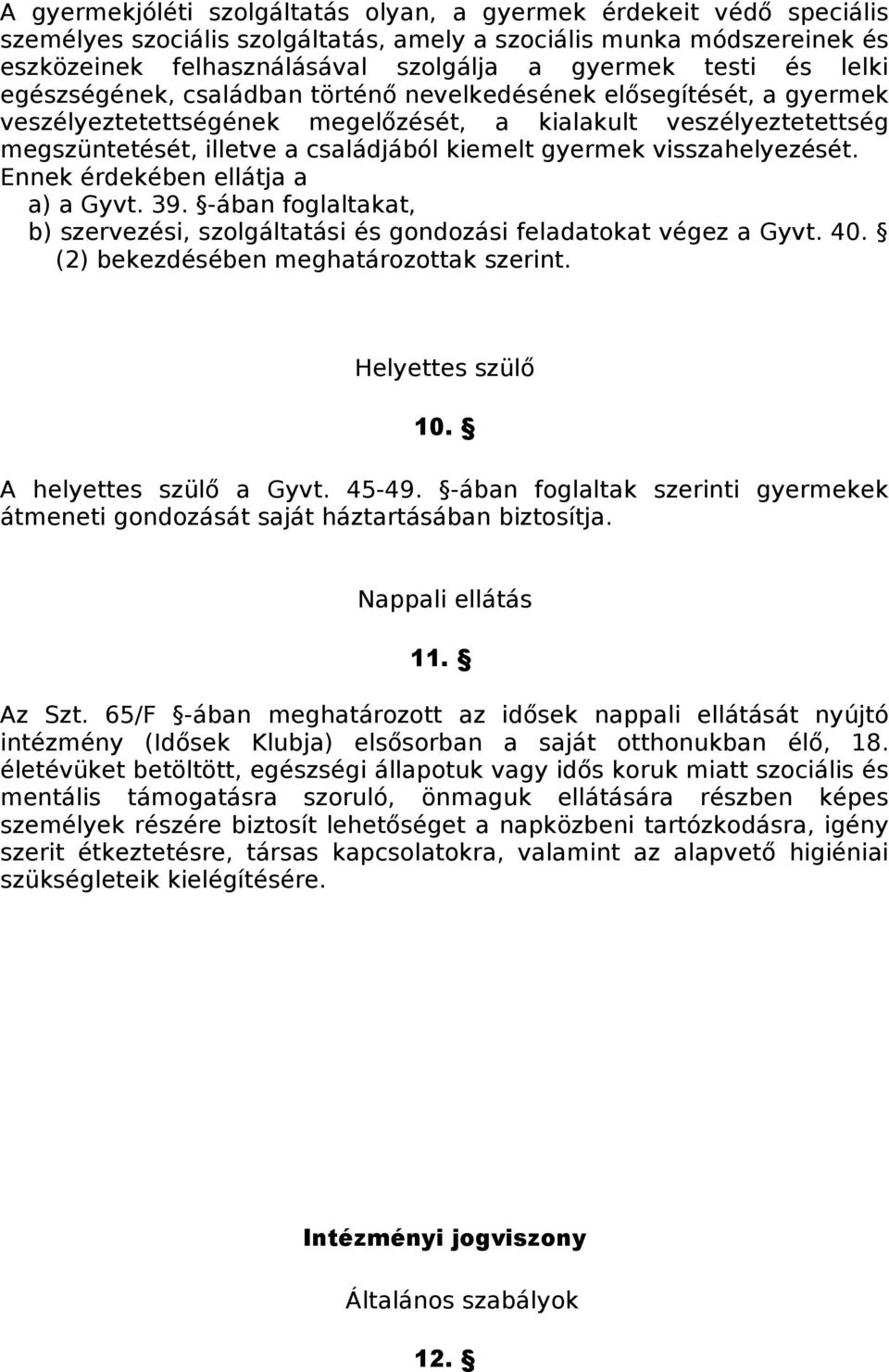 gyermek visszahelyezését. Ennek érdekében ellátja a a) a Gyvt. 39. -ában foglaltakat, b) szervezési, szolgáltatási és gondozási feladatokat végez a Gyvt. 40. (2) bekezdésében meghatározottak szerint.