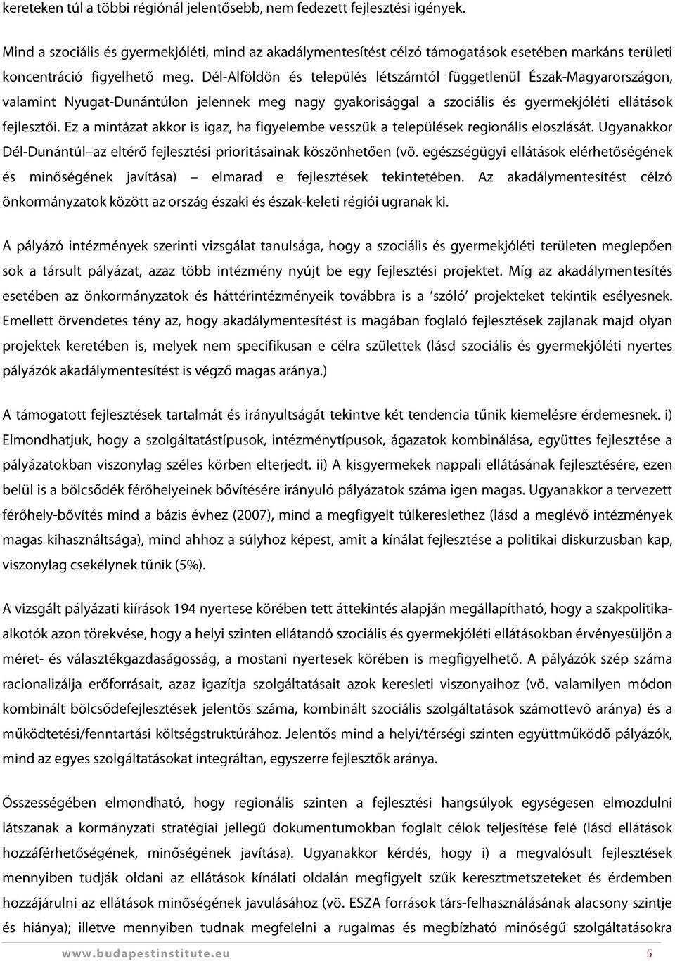 Dél-Alföldön és település létszámtól függetlenül Észak-Magyarországon, valamint Nyugat-Dunántúlon jelennek meg nagy gyakorisággal a szociális és gyermekjóléti ellátások fejlesztői.