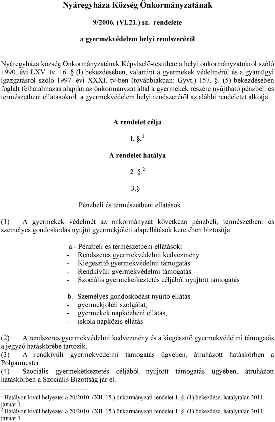 . (5) bekezdésében foglalt felhatalmazás alapján az önkormányzat által a gyermekek részére nyújtható pénzbeli és természetbeni ellátásokról, a gyermekvédelem helyi rendszeréről az alábbi rendeletet