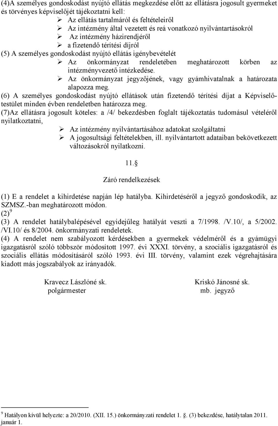 meghatározott körben az intézményvezető intézkedése. Az önkormányzat jegyzőjének, vagy gyámhivatalnak a határozata alapozza meg.