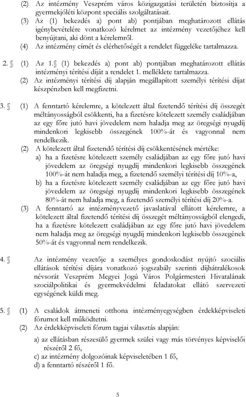 (4) Az intézmény címét és elérhetőségét a rendelet függeléke tartalmazza. 2. (1) Az 1. (1) bekezdés a) pont ab) pontjában meghatározott ellátás intézményi térítési díját a rendelet 1.