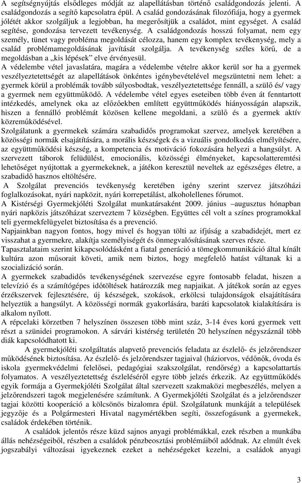 A családgondozás hosszú folyamat, nem egy személy, tünet vagy probléma megoldását célozza, hanem egy komplex tevékenység, mely a család problémamegoldásának javítását szolgálja.