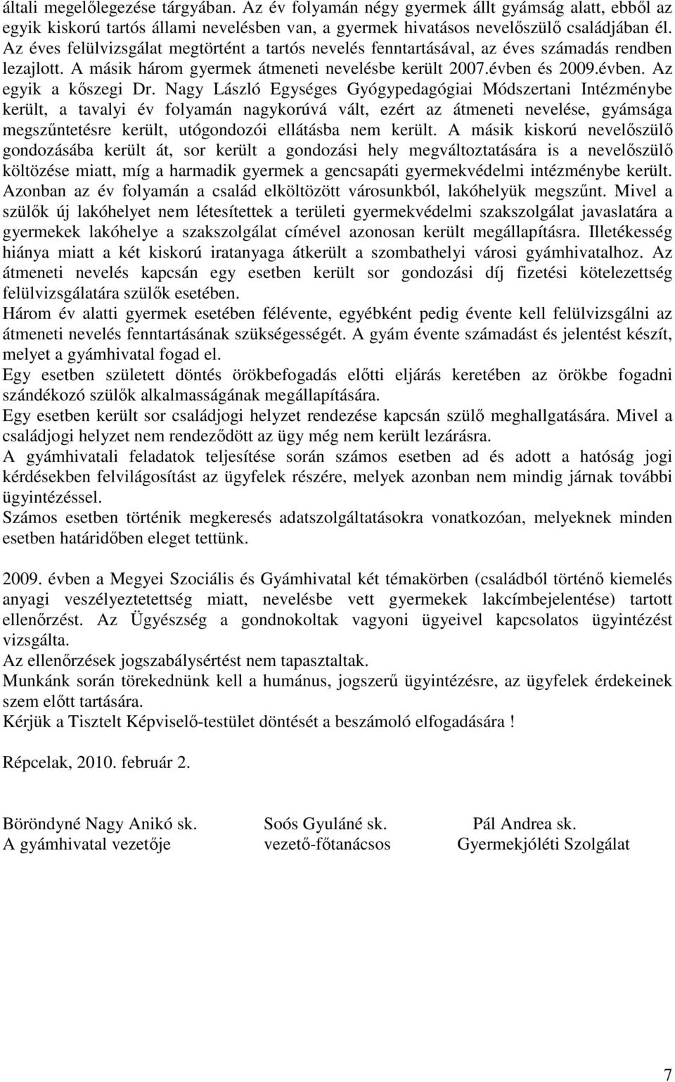 Nagy László Egységes Gyógypedagógiai Módszertani Intézménybe került, a tavalyi év folyamán nagykorúvá vált, ezért az átmeneti nevelése, gyámsága megszűntetésre került, utógondozói ellátásba nem