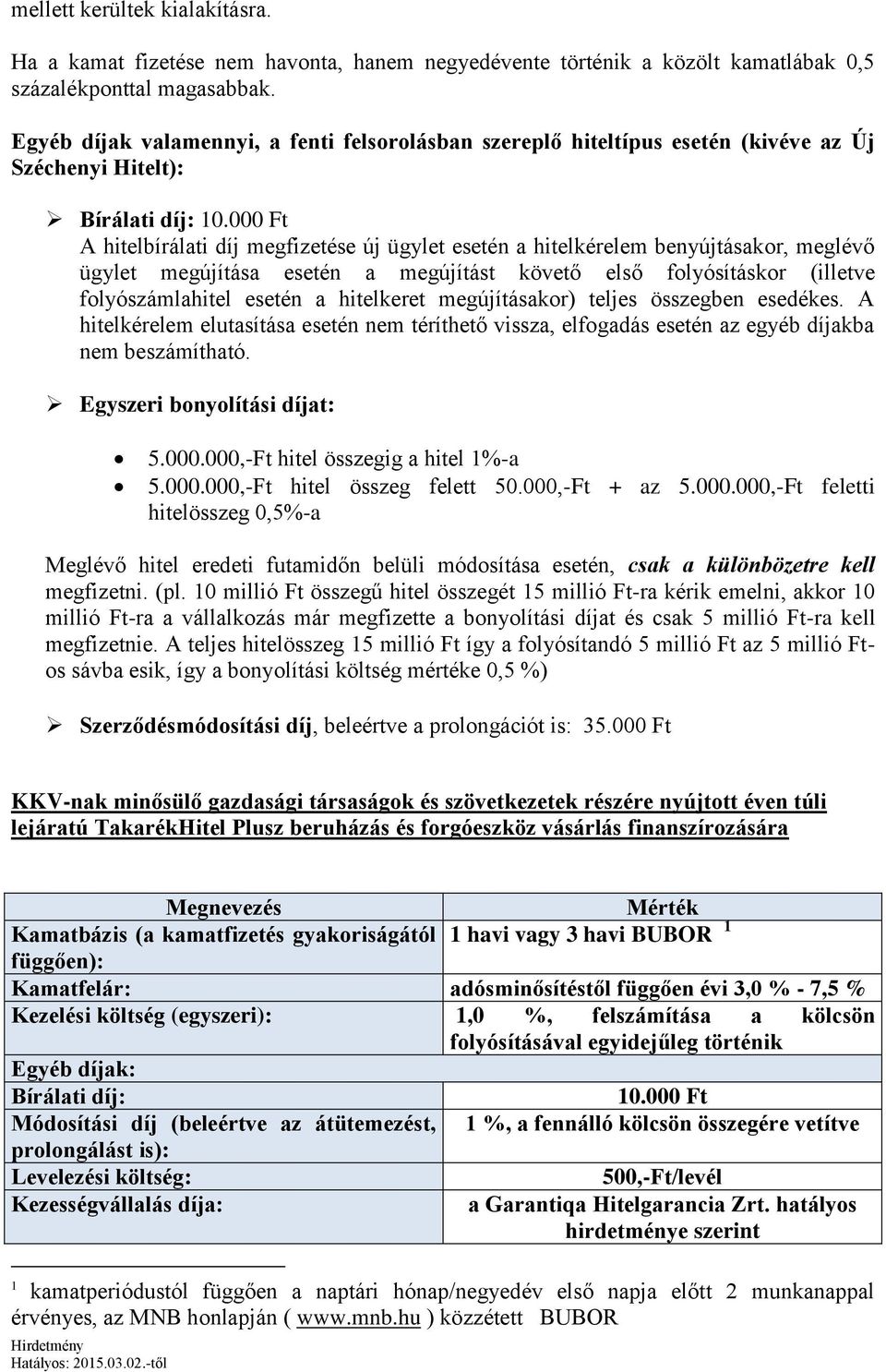 000 Ft A hitelbírálati díj megfizetése új ügylet esetén a hitelkérelem benyújtásakor, meglévő ügylet megújítása esetén a megújítást követő első folyósításkor (illetve folyószámlahitel esetén a