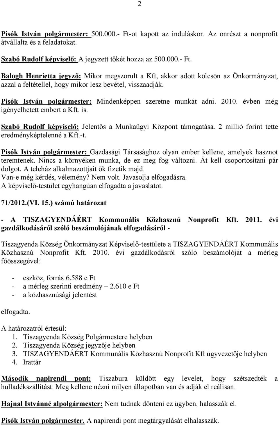 2 millió forint tette eredményképtelenné a Kft.-t. Pisók István polgármester: Gazdasági Társasághoz olyan ember kellene, amelyek hasznot teremtenek. Nincs a környéken munka, de ez meg fog változni.