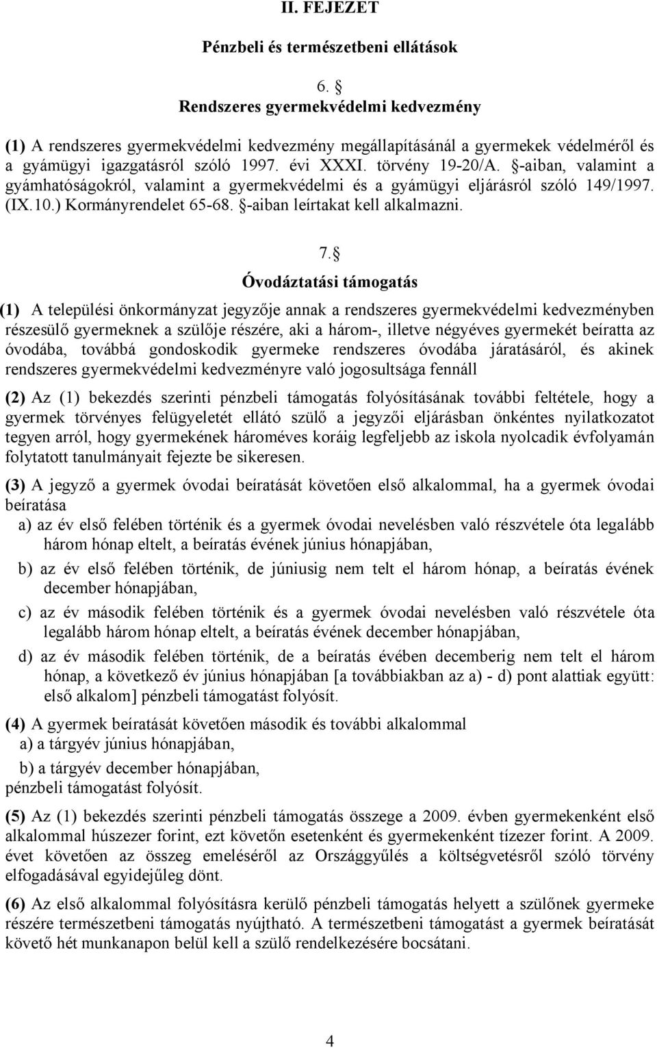 -aiban, valamint a gyámhatóságokról, valamint a gyermekvédelmi és a gyámügyi eljárásról szóló 149/1997. (IX.10.) Kormányrendelet 65-68. -aiban leírtakat kell alkalmazni. 7.