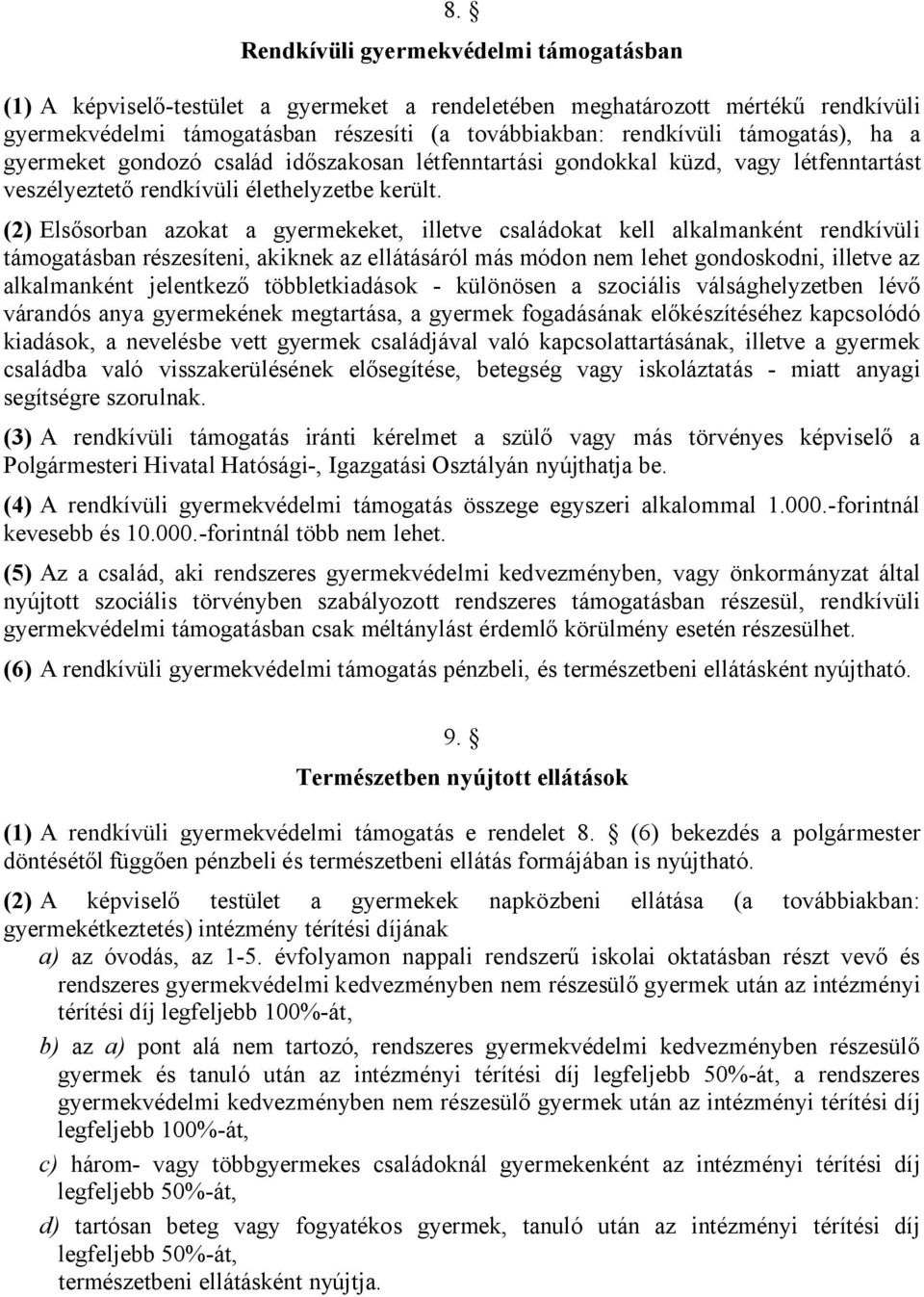 (2) Elsősorban azokat a gyermekeket, illetve családokat kell alkalmanként rendkívüli támogatásban részesíteni, akiknek az ellátásáról más módon nem lehet gondoskodni, illetve az alkalmanként