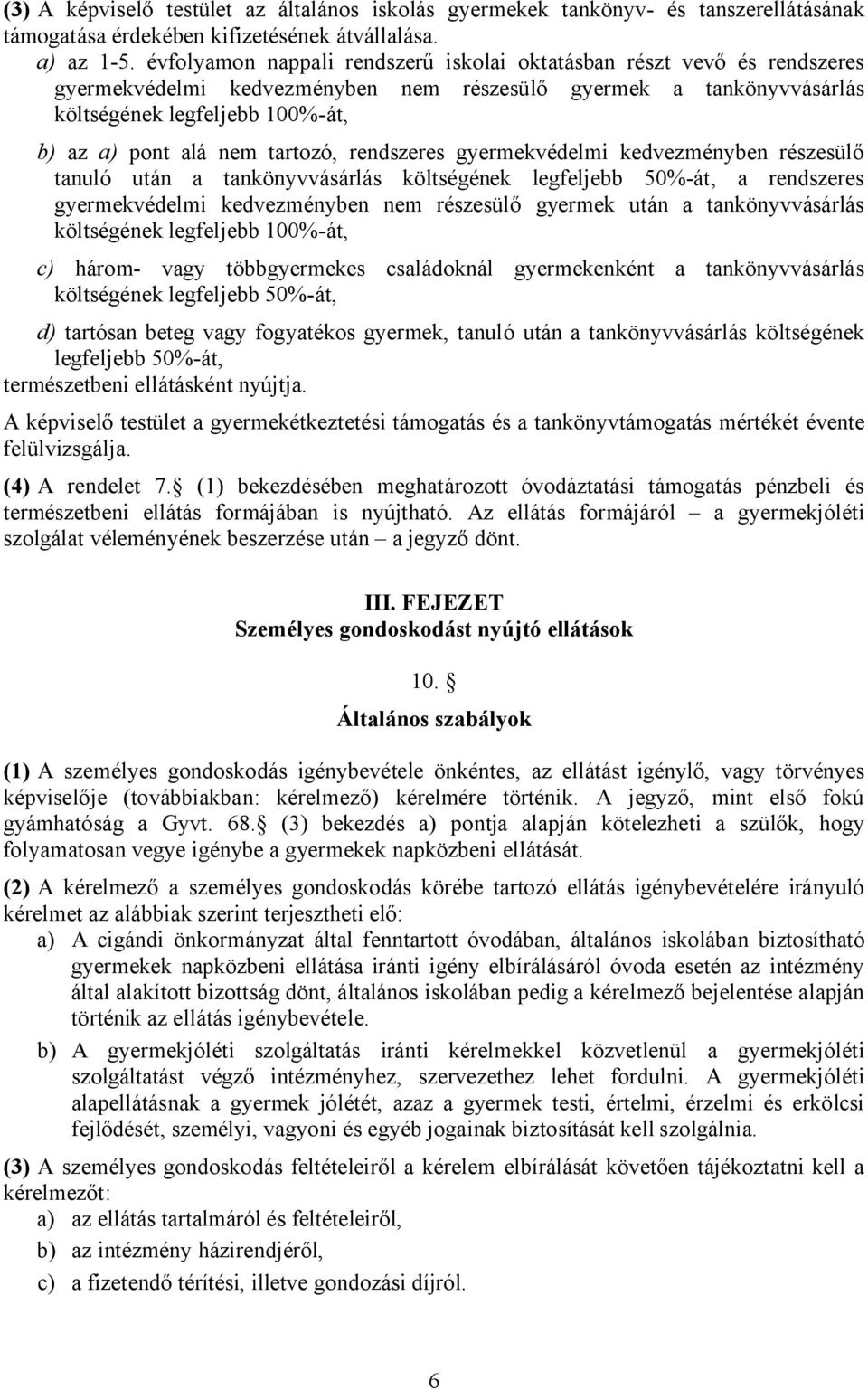 tartozó, rendszeres gyermekvédelmi kedvezményben részesülő tanuló után a tankönyvvásárlás költségének legfeljebb 50%-át, a rendszeres gyermekvédelmi kedvezményben nem részesülő gyermek után a