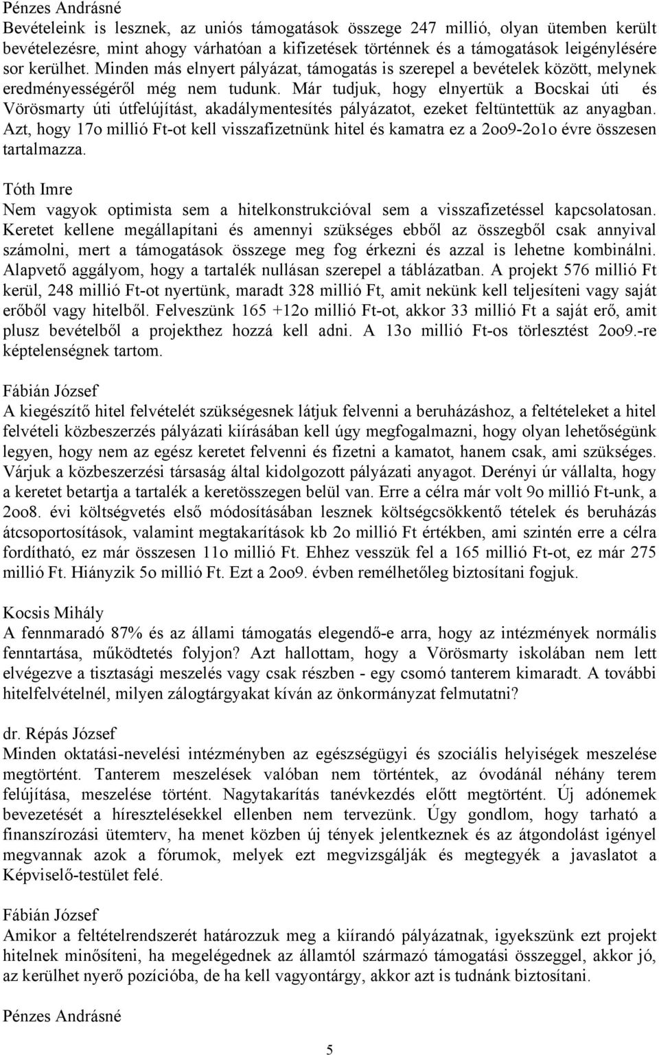 Már tudjuk, hogy elnyertük a Bocskai úti és Vörösmarty úti útfelújítást, akadálymentesítés pályázatot, ezeket feltüntettük az anyagban.