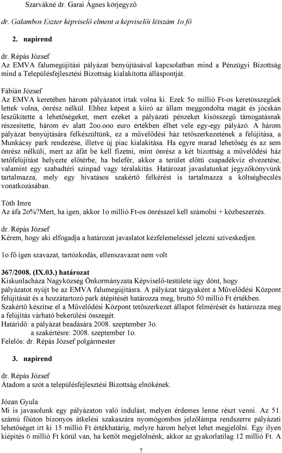 Az EMVA keretében három pályázatot írtak volna ki. Ezek 5o millió Ft-os keretösszegűek lettek volna, önrész nélkül.