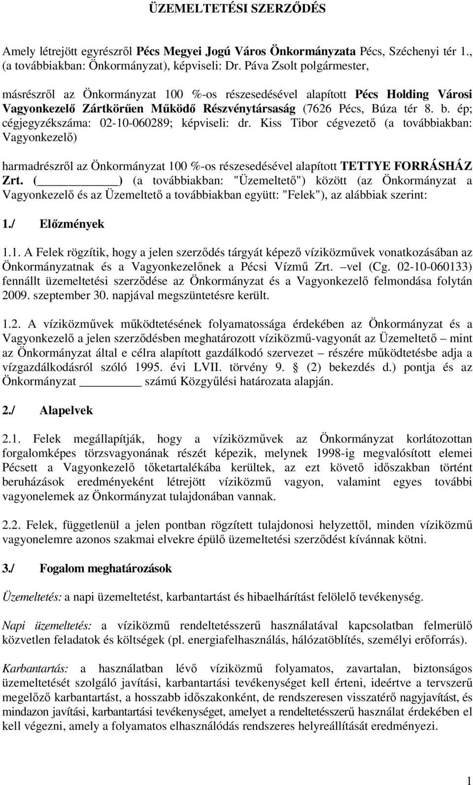 ép; cégjegyzékszáma: 02-10-060289; képviseli: dr. Kiss Tibor cégvezet (a továbbiakban: Vagyonkezel) harmadrészrl az Önkormányzat 100 %-os részesedésével alapított TETTYE FORRÁSHÁZ Zrt.