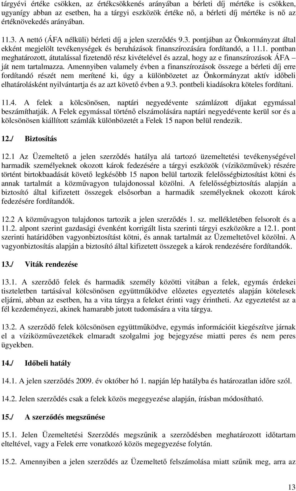 Amennyiben valamely évben a finanszírozások összege a bérleti díj erre fordítandó részét nem merítené ki, úgy a különbözetet az Önkormányzat aktív idbeli elhatárolásként nyilvántartja és az azt követ