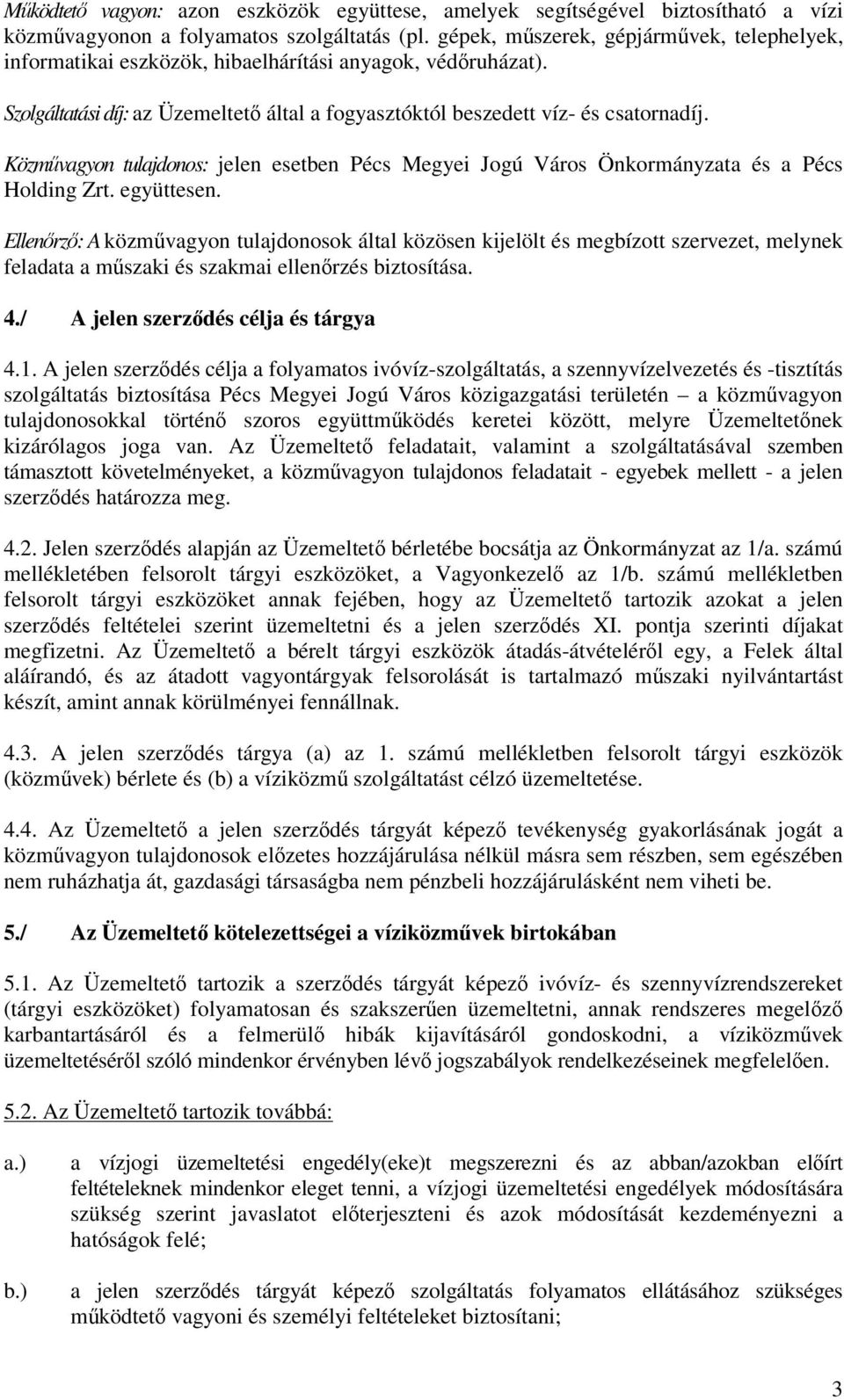 Közmvagyon tulajdonos: jelen esetben Pécs Megyei Jogú Város Önkormányzata és a Pécs Holding Zrt. együttesen.