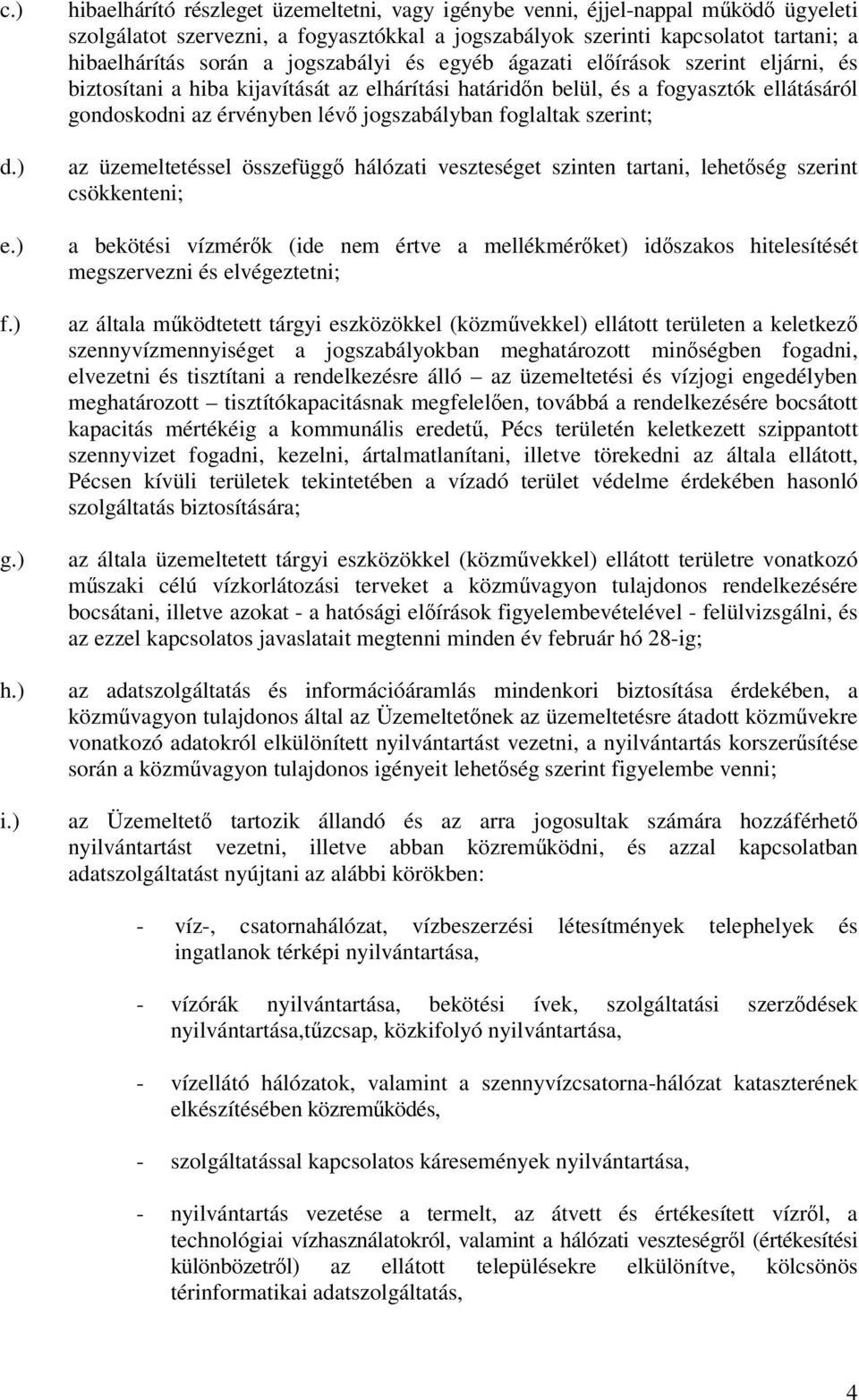 jogszabályi és egyéb ágazati elírások szerint eljárni, és biztosítani a hiba kijavítását az elhárítási határidn belül, és a fogyasztók ellátásáról gondoskodni az érvényben lév jogszabályban foglaltak