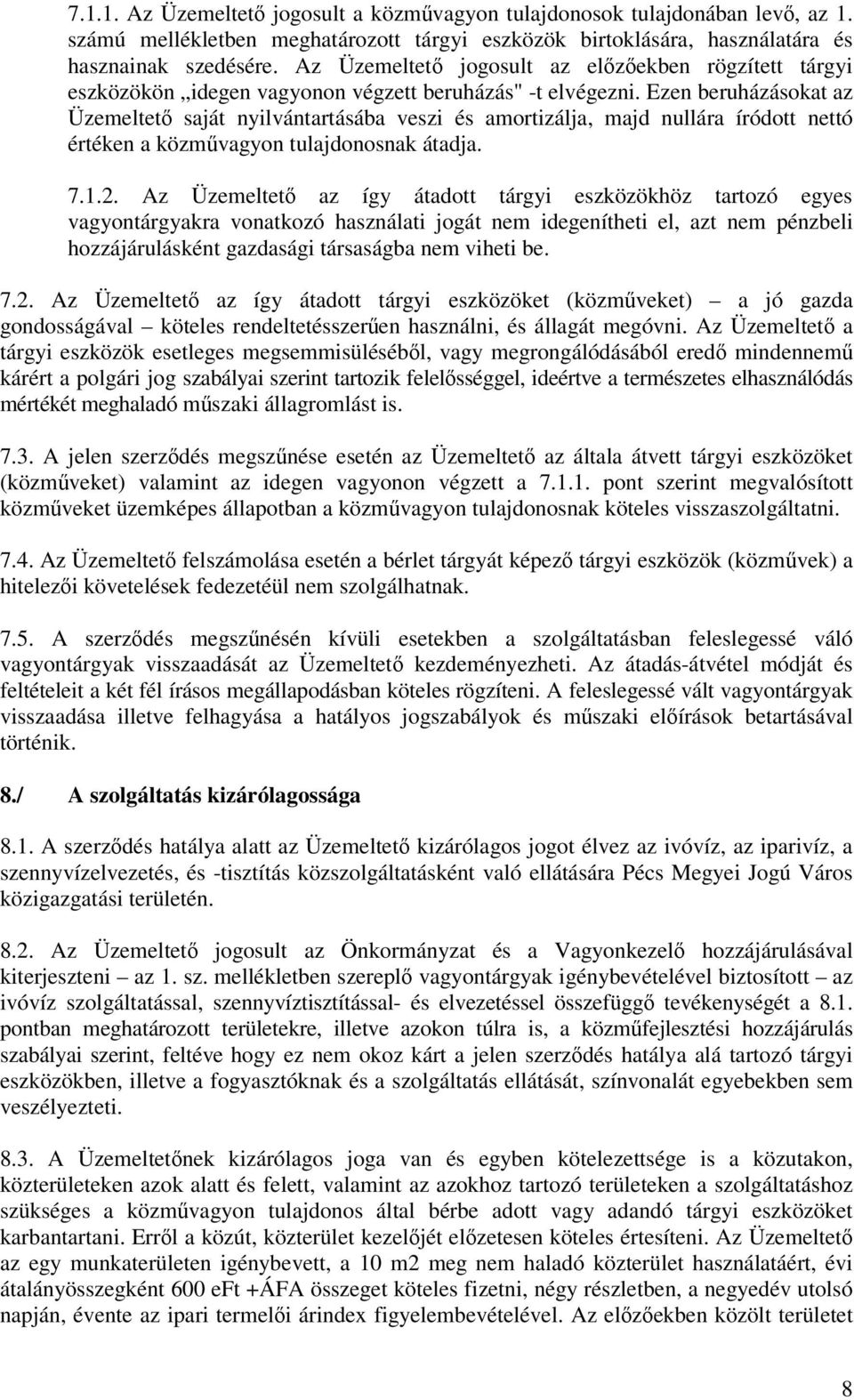 Ezen beruházásokat az Üzemeltet saját nyilvántartásába veszi és amortizálja, majd nullára íródott nettó értéken a közmvagyon tulajdonosnak átadja. 7.1.2.