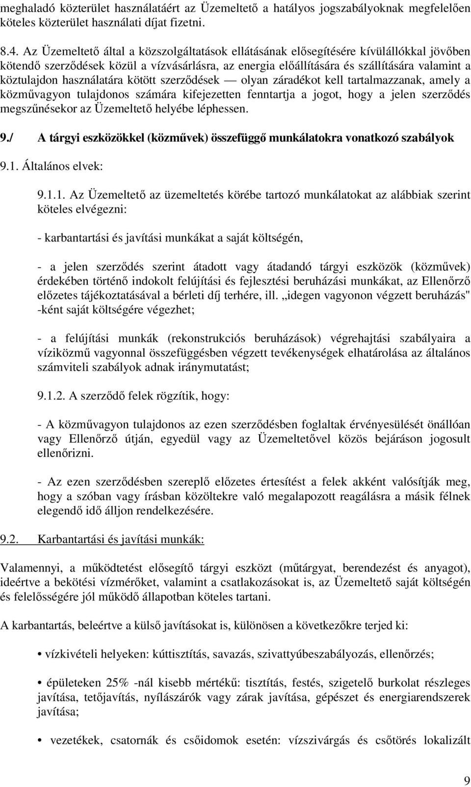 használatára kötött szerzdések olyan záradékot kell tartalmazzanak, amely a közmvagyon tulajdonos számára kifejezetten fenntartja a jogot, hogy a jelen szerzdés megsznésekor az Üzemeltet helyébe