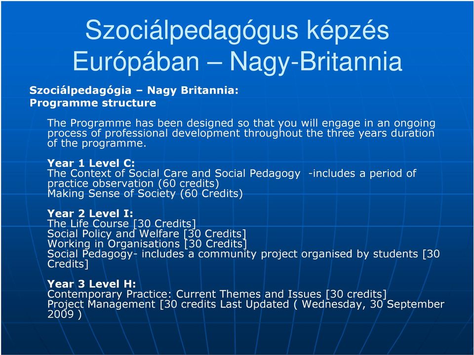 Year 1 Level C: The Context of Social Care and Social Pedagogy -includes a period of practice observation (60 credits) Making Sense of Society (60 Credits) Year 2 Level I: The Life Course [30