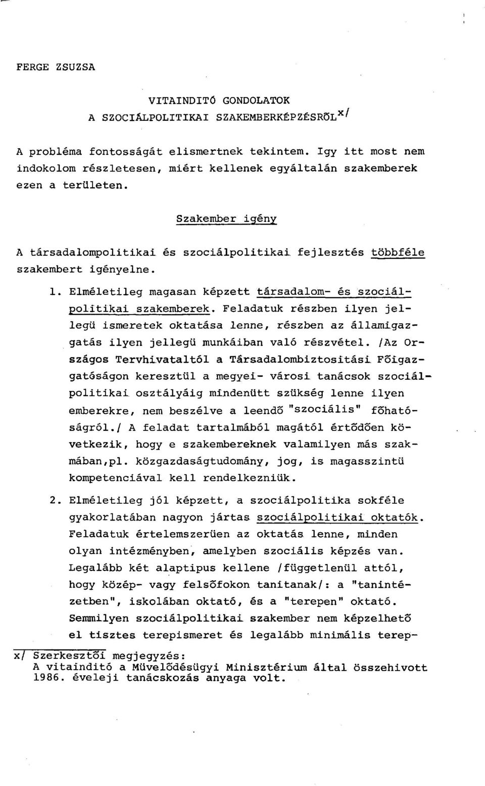 Elméletileg magasan képzett társadalom- és szociálpolitikai szakemberek. Feladatuk részben ilyen jellegű ismeretek oktatása lenne, részben az államigazgatás ilyen jellegű munkáiban való részvétel.