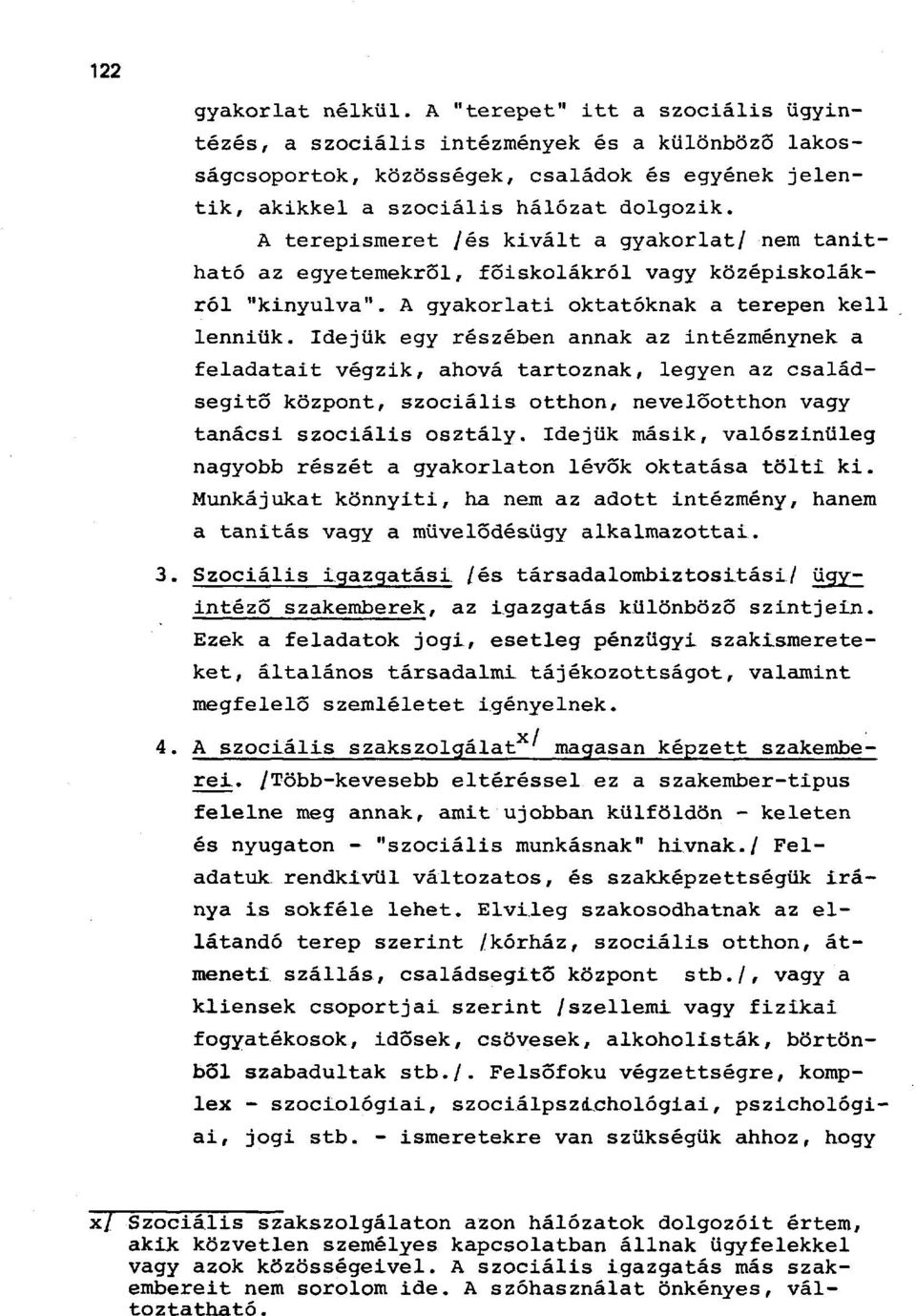 Idejük egy részében annak az intézménynek a feladatait végzik, ahová tartoznak, legyen az családsegítő központ, szociális otthon, nevelőotthon vagy tanácsi szociális osztály.