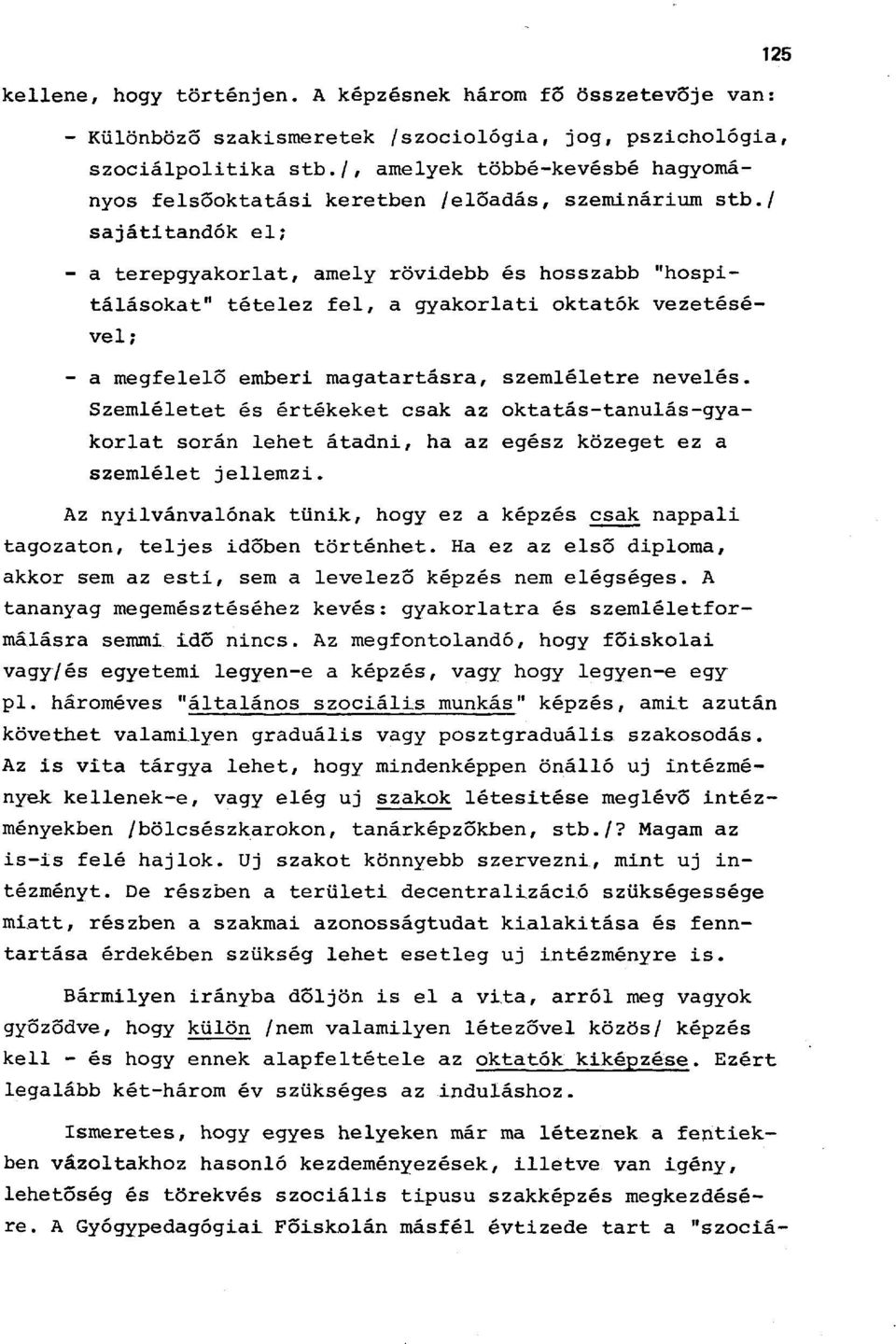 / sajátitandók el; - a terepgyakorlat, amely rövidebb és hosszabb "hospitálásokat" tételez fel, a gyakorlati oktatók vezetésével; - a megfelelő emberi magatartásra, szemléletre nevelés.