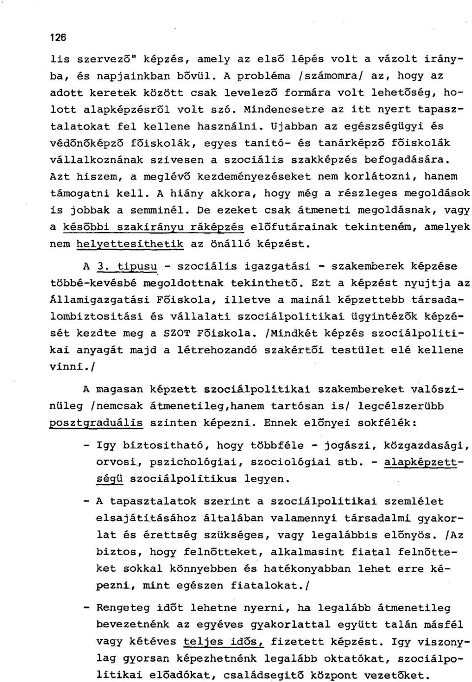 Ujabban az egészségügyi és védőnőképző főiskolák, egyes tanitó- és tanárképző főiskolák vállalkoznának szivesen a szociális szakképzés befogadására.