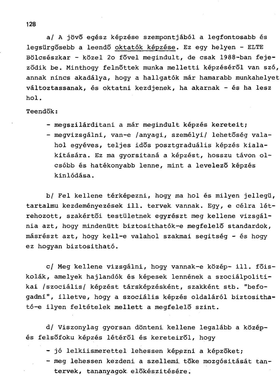 Teendők: - megszilárdítani a már megindult képzés kereteit; - megvizsgálni, van-e /anyagi, személyi/ lehetőség valahol egyéves, teljes idős posztgraduális képzés kialakitására.