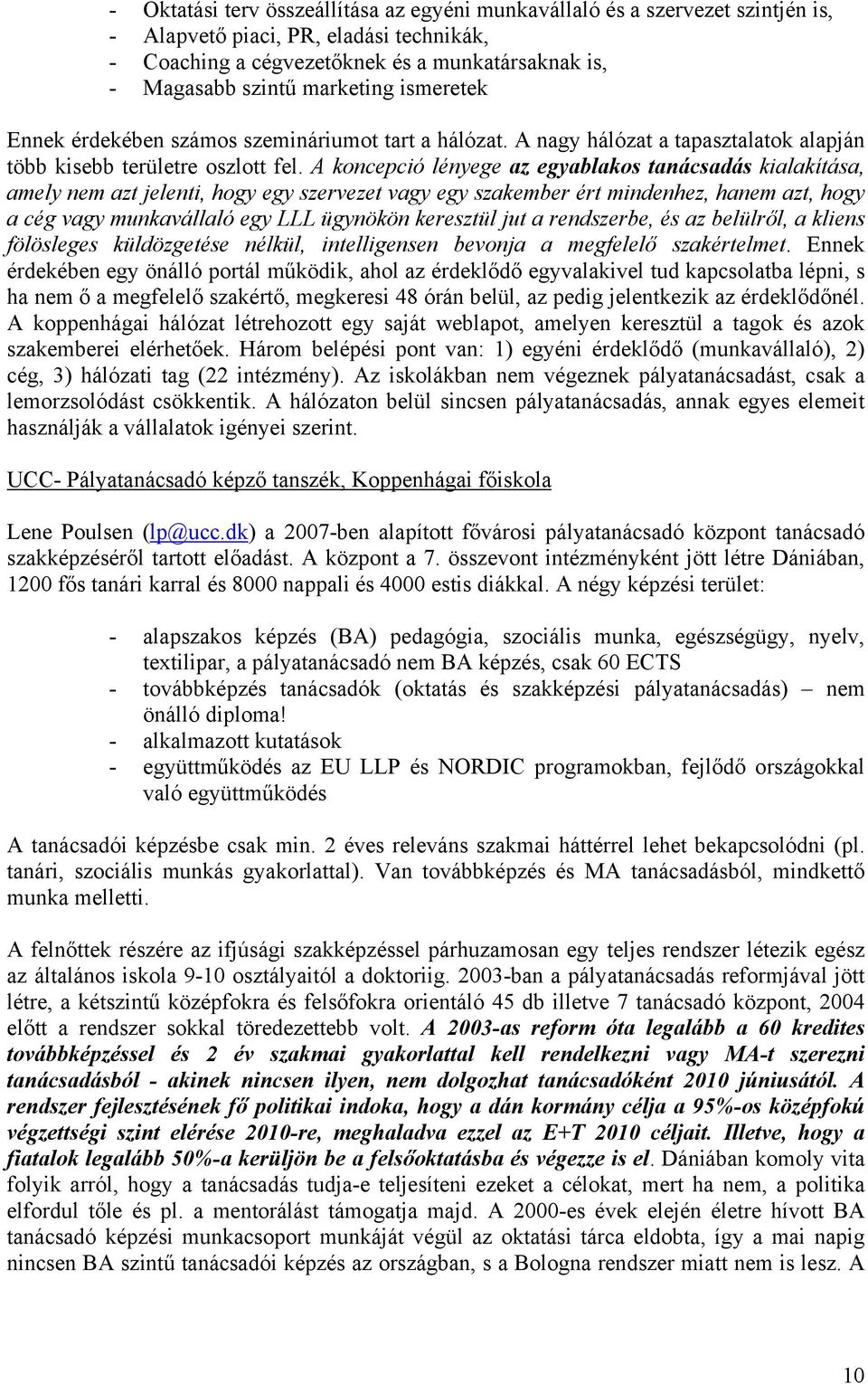 A koncepció lényege az egyablakos tanácsadás kialakítása, amely nem azt jelenti, hogy egy szervezet vagy egy szakember ért mindenhez, hanem azt, hogy a cég vagy munkavállaló egy LLL ügynökön