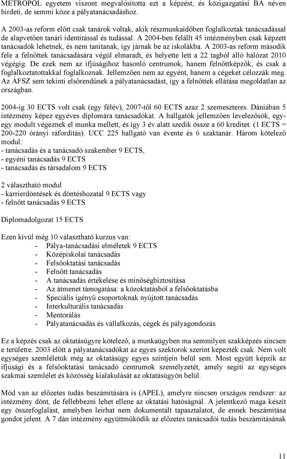 A 2004-ben felállt 45 intézményben csak képzett tanácsadók lehetnek, és nem tanítanak, így járnak be az iskolákba.