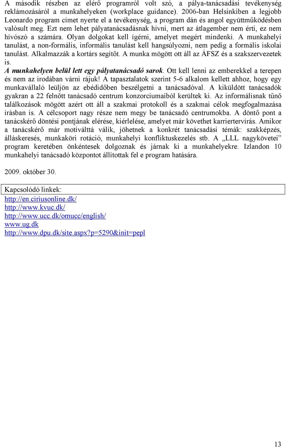 Ezt nem lehet pályatanácsadásnak hívni, mert az átlagember nem érti, ez nem hívószó a számára. Olyan dolgokat kell ígérni, amelyet megért mindenki.