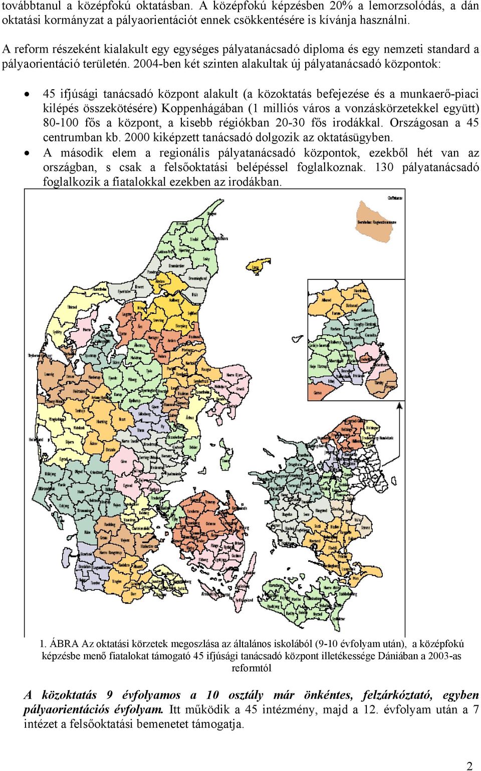 2004-ben két szinten alakultak új pályatanácsadó központok: 45 ifjúsági tanácsadó központ alakult (a közoktatás befejezése és a munkaerő-piaci kilépés összekötésére) Koppenhágában (1 milliós város a