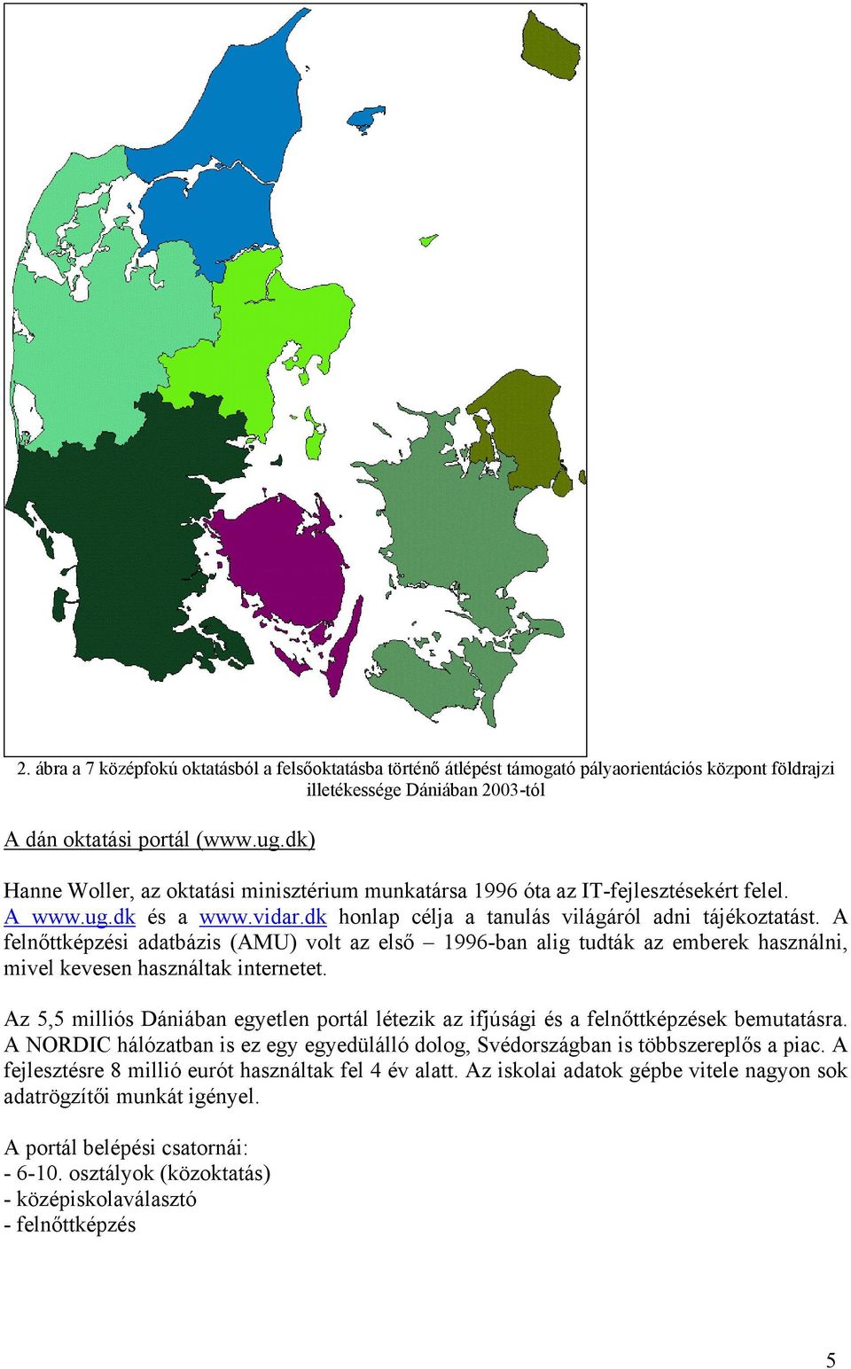 A felnőttképzési adatbázis (AMU) volt az első 1996-ban alig tudták az emberek használni, mivel kevesen használtak internetet.