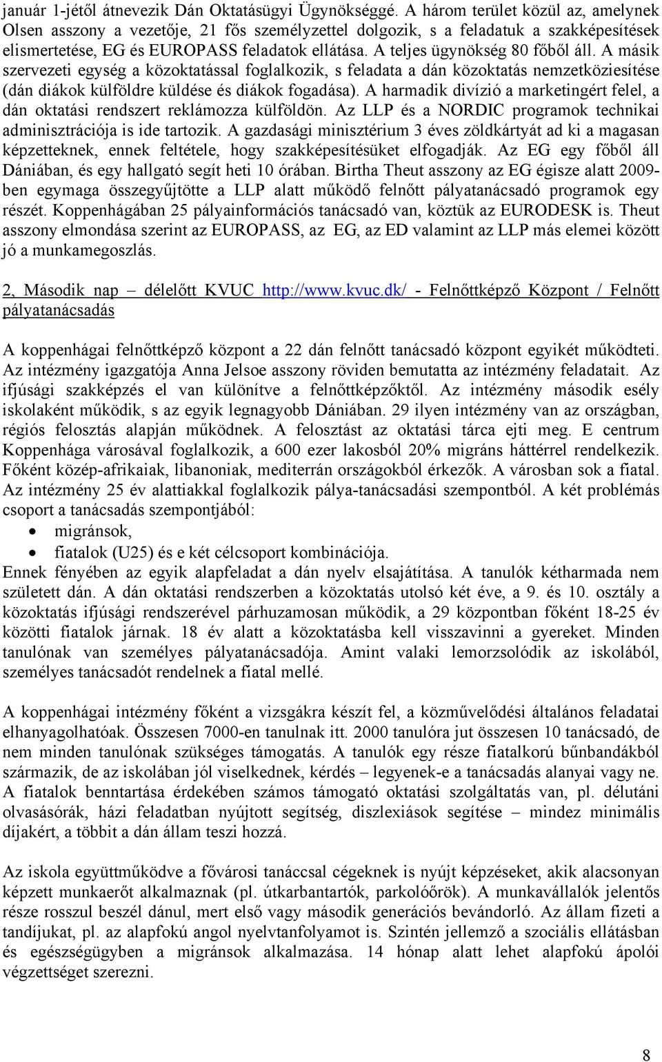 A teljes ügynökség 80 főből áll. A másik szervezeti egység a közoktatással foglalkozik, s feladata a dán közoktatás nemzetköziesítése (dán diákok külföldre küldése és diákok fogadása).