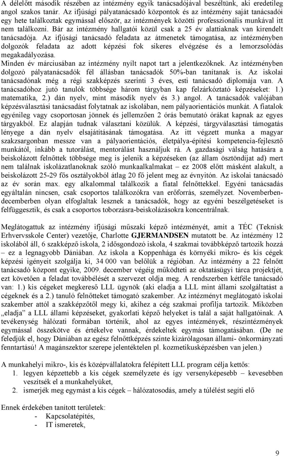 Bár az intézmény hallgatói közül csak a 25 év alattiaknak van kirendelt tanácsadója.