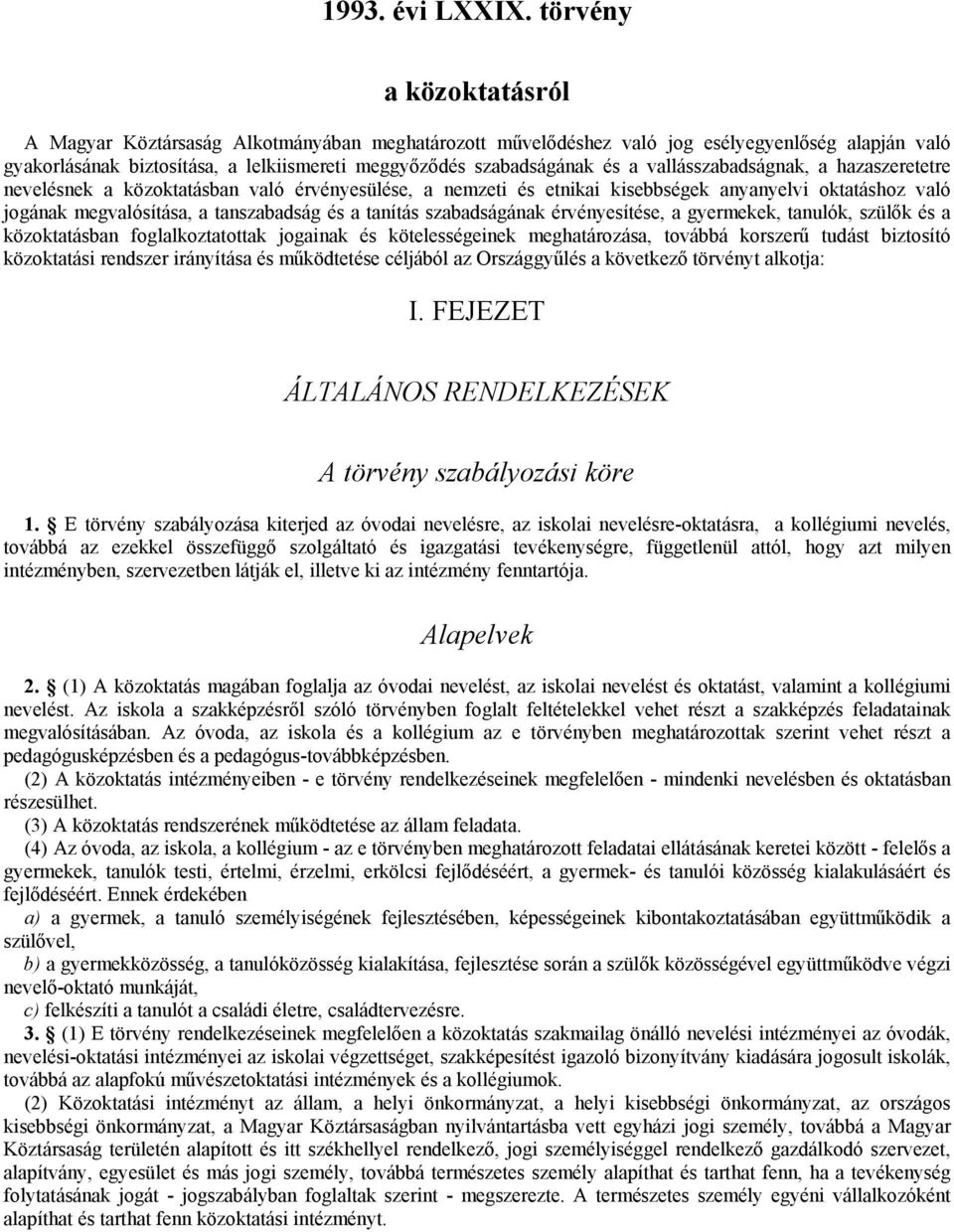 vallásszabadságnak, a hazaszeretetre nevelésnek a közoktatásban való érvényesülése, a nemzeti és etnikai kisebbségek anyanyelvi oktatáshoz való jogának megvalósítása, a tanszabadság és a tanítás