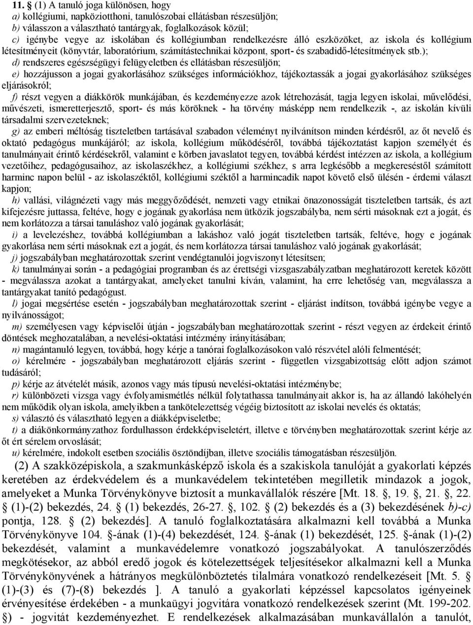 ); d) rendszeres egészségügyi felügyeletben és ellátásban részesüljön; e) hozzájusson a jogai gyakorlásához szükséges információkhoz, tájékoztassák a jogai gyakorlásához szükséges eljárásokról; f)