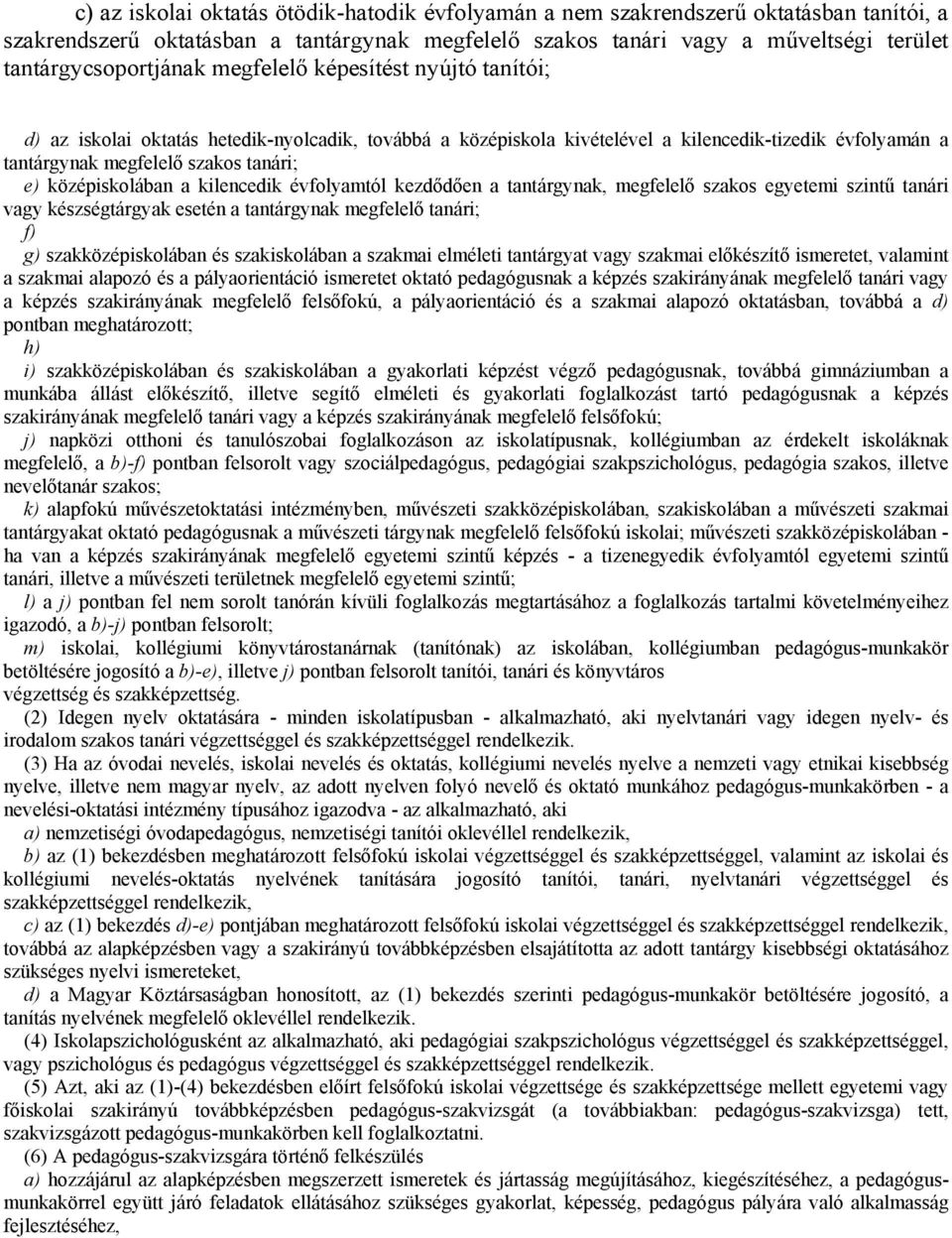 középiskolában a kilencedik évfolyamtól kezdődően a tantárgynak, megfelelő szakos egyetemi szintű tanári vagy készségtárgyak esetén a tantárgynak megfelelő tanári; f) g) szakközépiskolában és