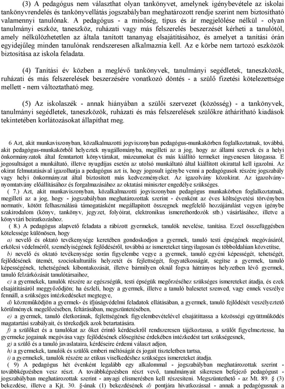 tananyag elsajátításához, és amelyet a tanítási órán egyidejűleg minden tanulónak rendszeresen alkalmaznia kell. Az e körbe nem tartozó eszközök biztosítása az iskola feladata.