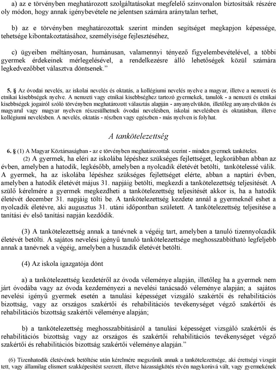 a többi gyermek érdekeinek mérlegelésével, a rendelkezésre álló lehetőségek közül számára legkedvezőbbet választva döntsenek. 5.