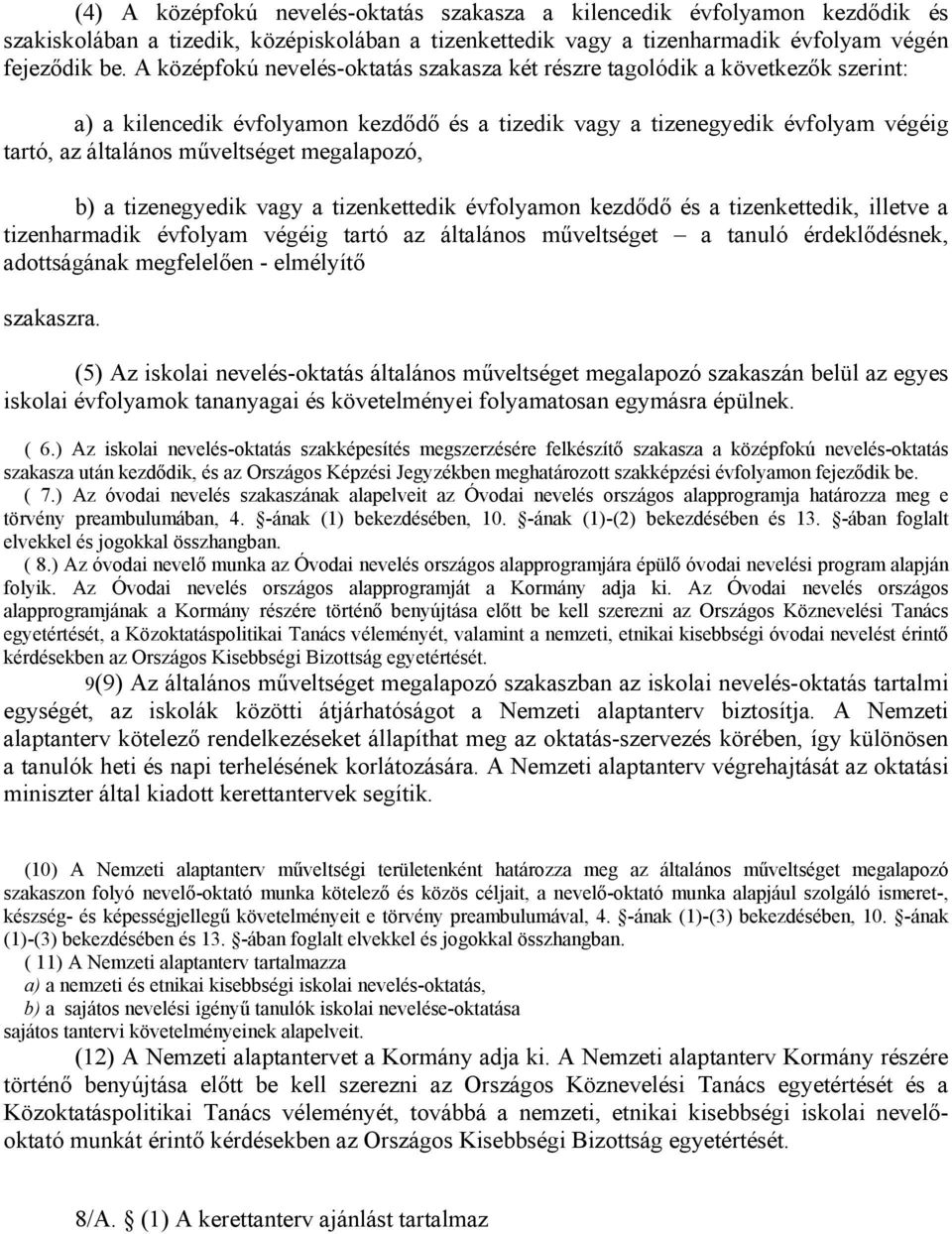 megalapozó, b) a tizenegyedik vagy a tizenkettedik évfolyamon kezdődő és a tizenkettedik, illetve a tizenharmadik évfolyam végéig tartó az általános műveltséget a tanuló érdeklődésnek, adottságának