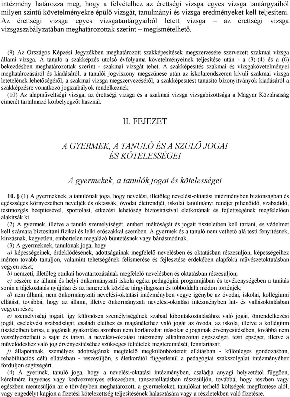 (9) Az Országos Képzési Jegyzékben meghatározott szakképesítések megszerzésére szervezett szakmai vizsga állami vizsga.