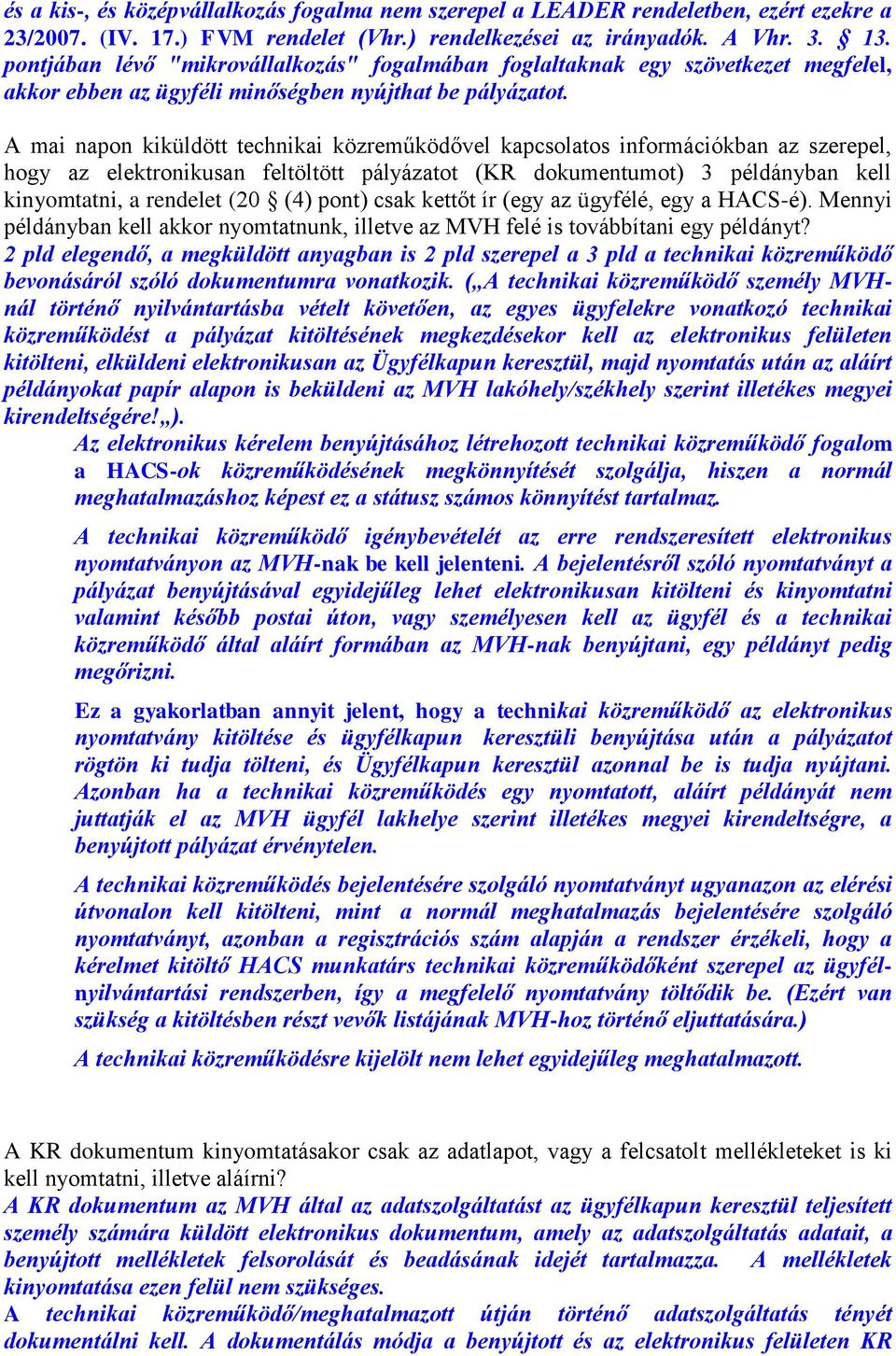 A mai napon kiküldött technikai közreműködővel kapcsolatos információkban az szerepel, hogy az elektronikusan feltöltött pályázatot (KR dokumentumot) 3 példányban kell kinyomtatni, a rendelet (20 (4)