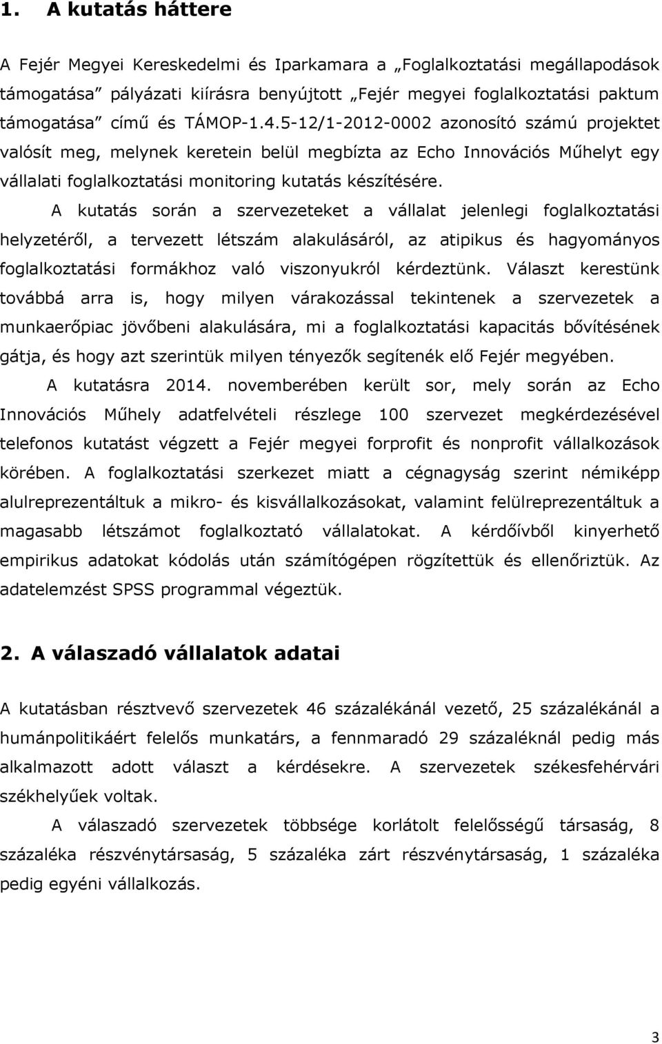 A kutatás során a szervezeteket a vállalat jelenlegi foglalkoztatási helyzetéről, a tervezett létszám alakulásáról, az atipikus és hagyományos foglalkoztatási formákhoz való viszonyukról kérdeztünk.